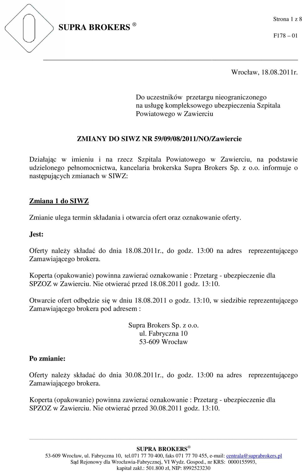 Powiatowego w Zawierciu, na podstawie udzielonego pełnomocnictwa, kancelaria brokerska Supra Brokers Sp. z o.o. informuje o następujących zmianach w SIWZ: Zmiana 1 do SIWZ Zmianie ulega termin składania i otwarcia ofert oraz oznakowanie oferty.