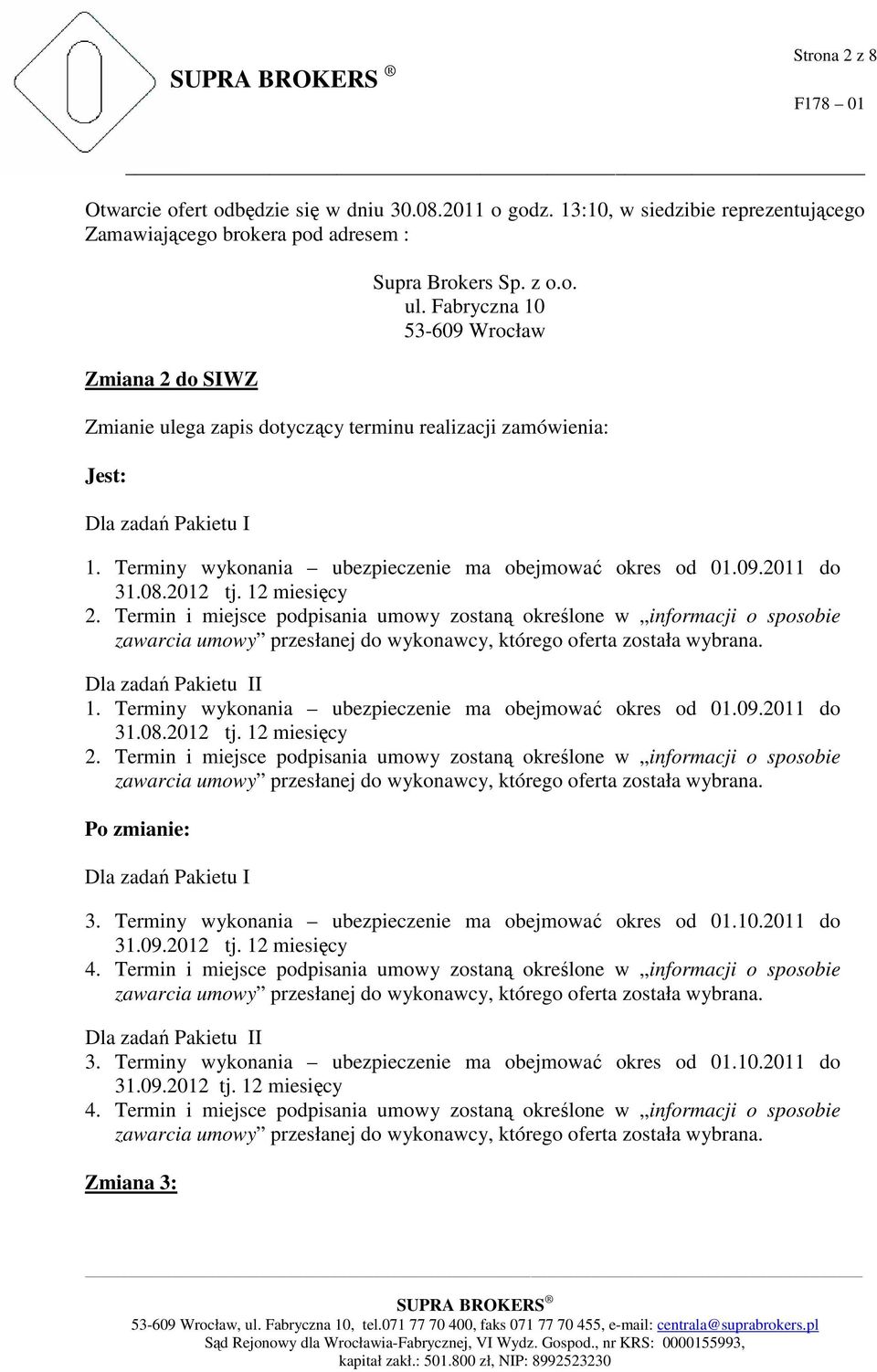 2012 tj. 12 miesięcy 2. Termin i miejsce podpisania umowy zostaną określone w informacji o sposobie zawarcia umowy przesłanej do wykonawcy, którego oferta została wybrana. Dla zadań Pakietu II 1.