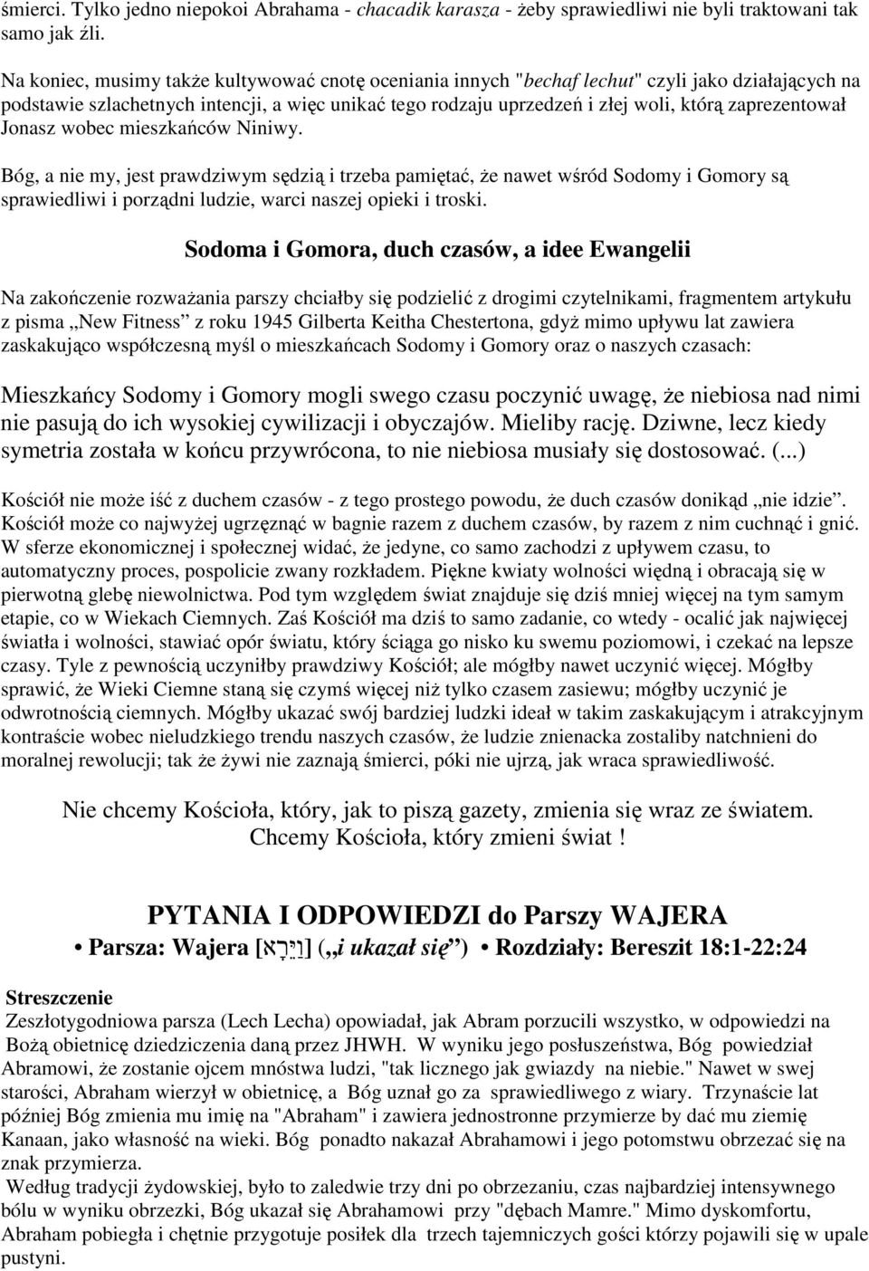 zaprezentował Jonasz wobec mieszkańców Niniwy. Bóg, a nie my, jest prawdziwym sędzią i trzeba pamiętać, że nawet wśród Sodomy i Gomory są sprawiedliwi i porządni ludzie, warci naszej opieki i troski.