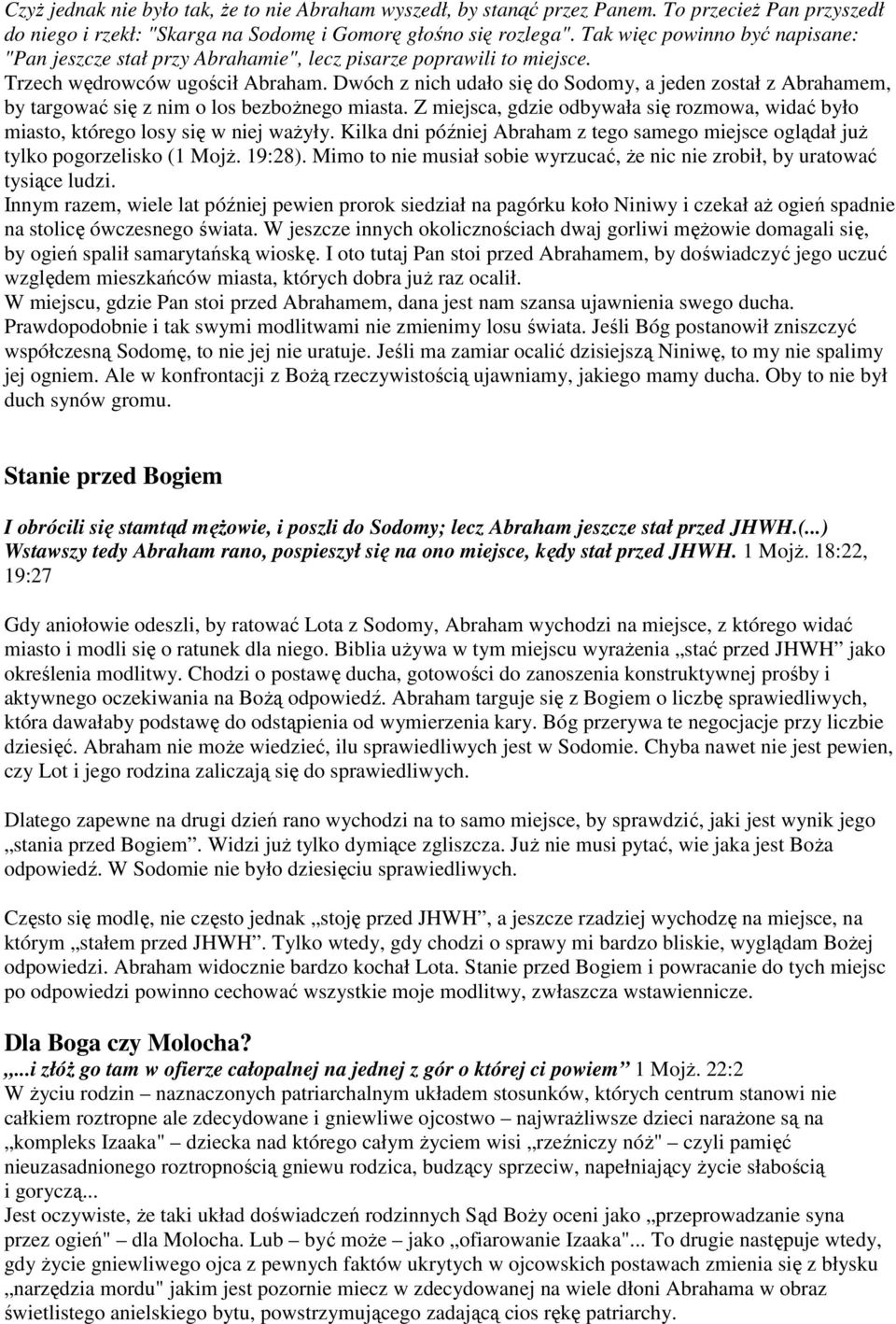 Dwóch z nich udało się do Sodomy, a jeden został z Abrahamem, by targować się z nim o los bezbożnego miasta. Z miejsca, gdzie odbywała się rozmowa, widać było miasto, którego losy się w niej ważyły.