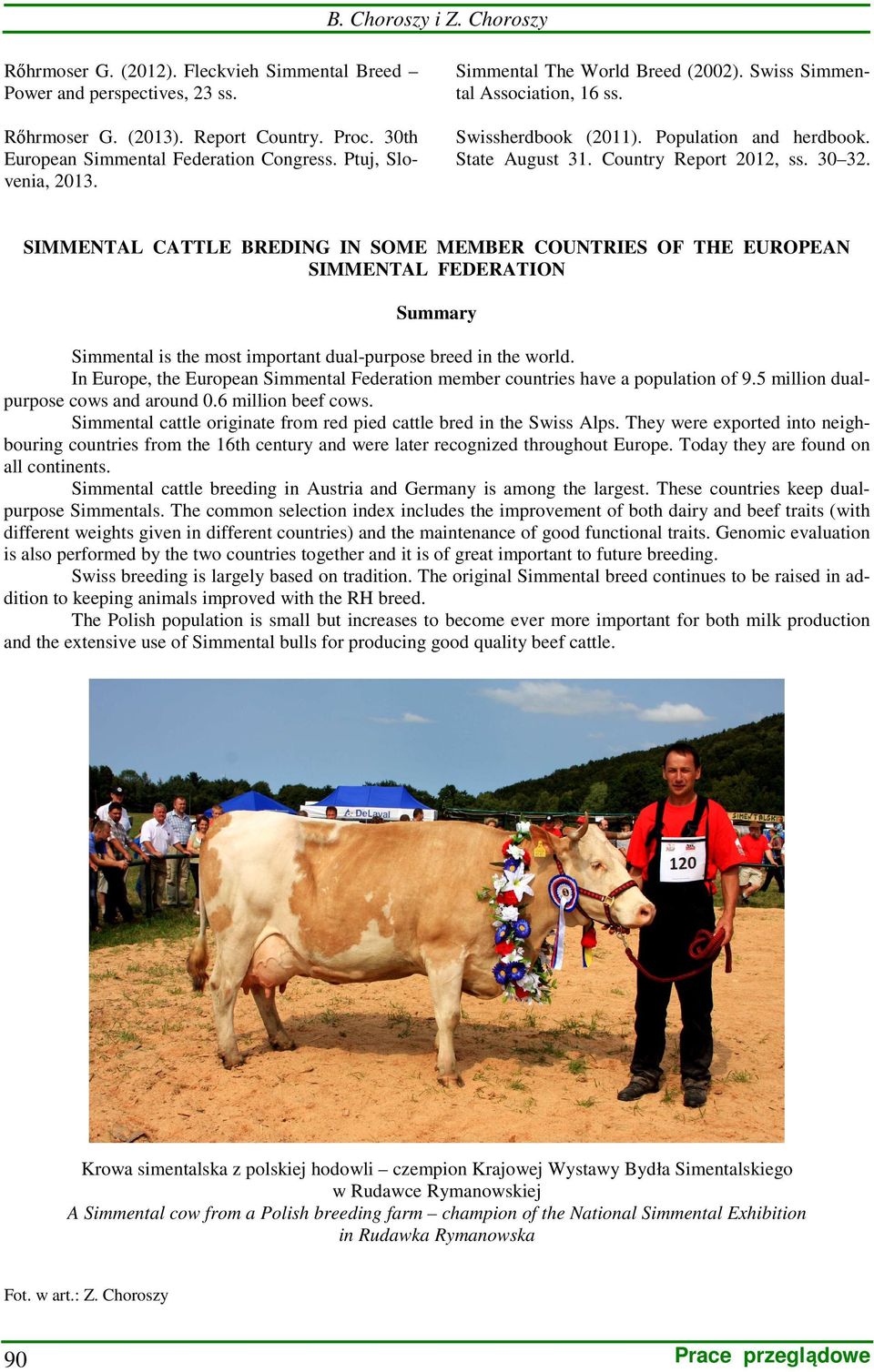 SIMMENTAL CATTLE BREDING IN SOME MEMBER COUNTRIES OF THE EUROPEAN SIMMENTAL FEDERATION Summary Simmental is the most important dual-purpose breed in the world.