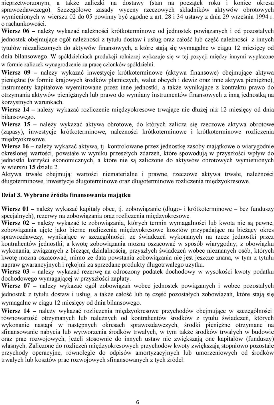 Wiersz 06 należy ykazać należności krótkoterminoe od jednostek poiązanych i od pozostałych jednostek obejmujące ogół należności z tytułu dosta i usług oraz całość lub część należności z innych tytułó