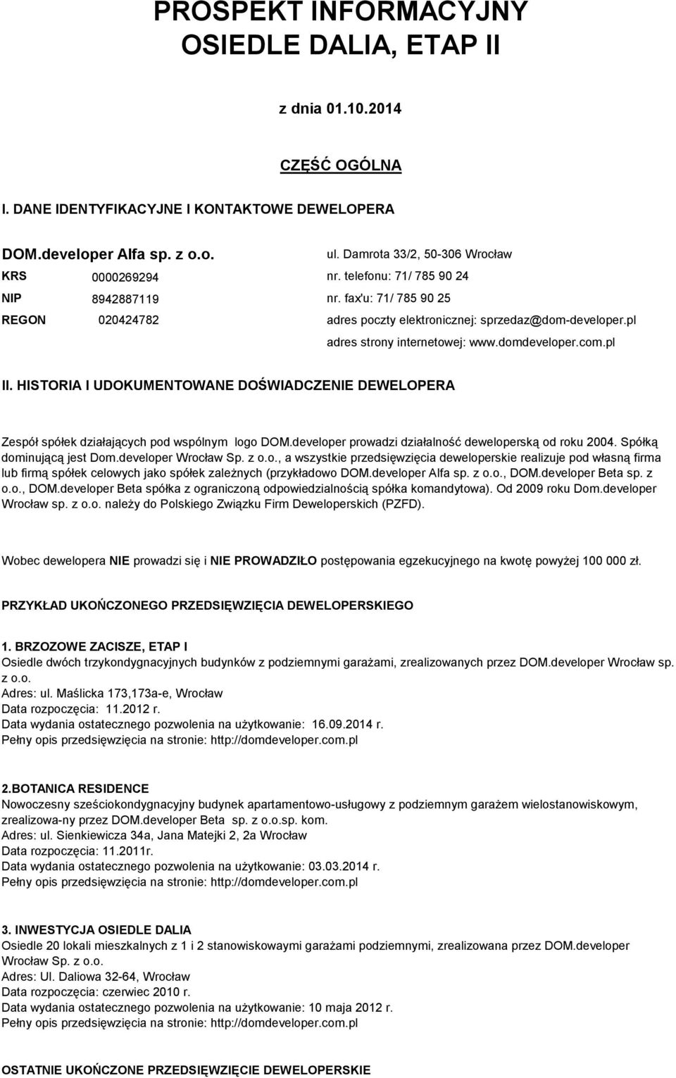 pl adres strony internetowej: www.domdeveloper.com.pl II. HISTORIA I UDOKUMENTOWANE DOŚWIADCZENIE DEWELOPERA Zespół spółek działających pod wspólnym logo DOM.