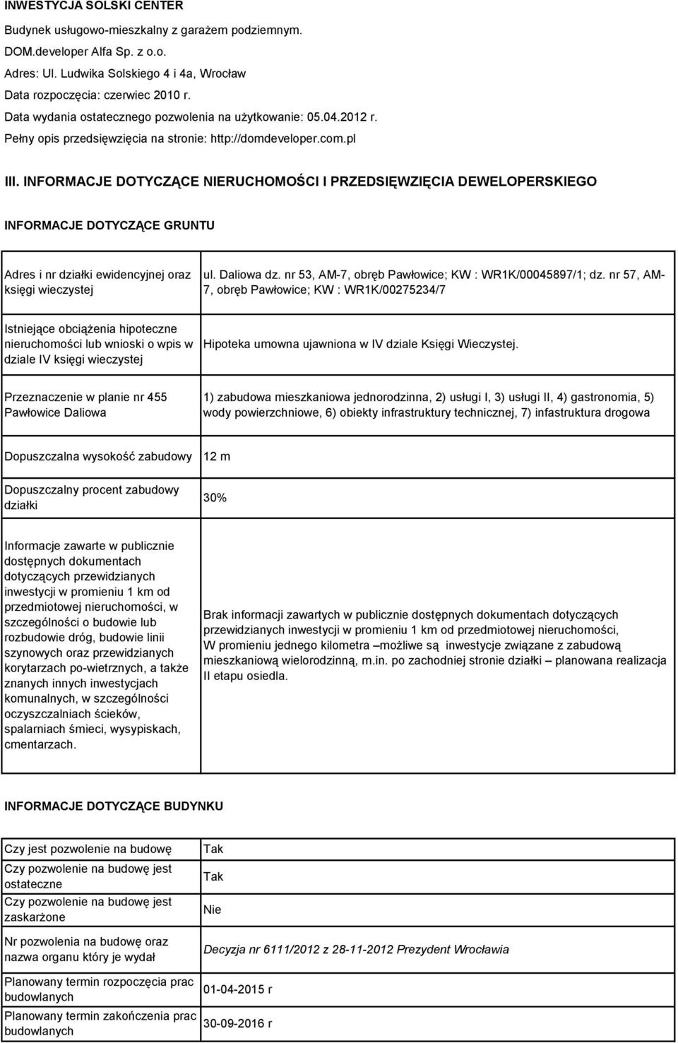 INFORMACJE DOTYCZĄCE NIERUCHOMOŚCI I PRZEDSIĘWZIĘCIA DEWELOPERSKIEGO INFORMACJE DOTYCZĄCE GRUNTU Adres i nr działki ewidencyjnej oraz księgi wieczystej ul. Daliowa dz.