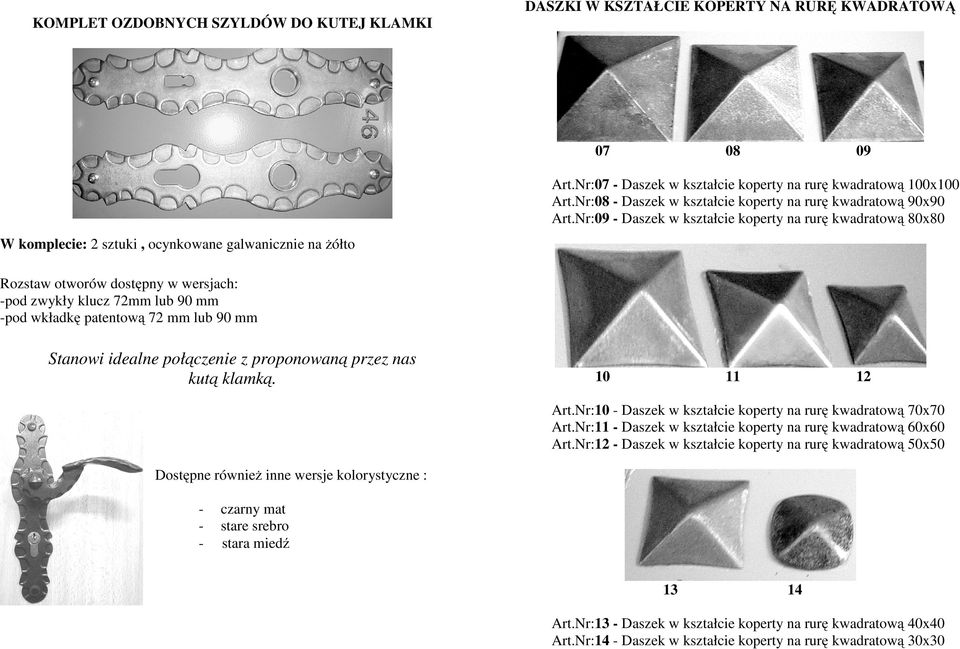 Nr:09 - Daszek w kształcie koperty na rurę kwadratową 80x80 W komplecie: 2 sztuki, ocynkowane galwanicznie na żółto Rozstaw otworów dostępny w wersjach: -pod zwykły klucz 72mm lub 90 mm -pod wkładkę