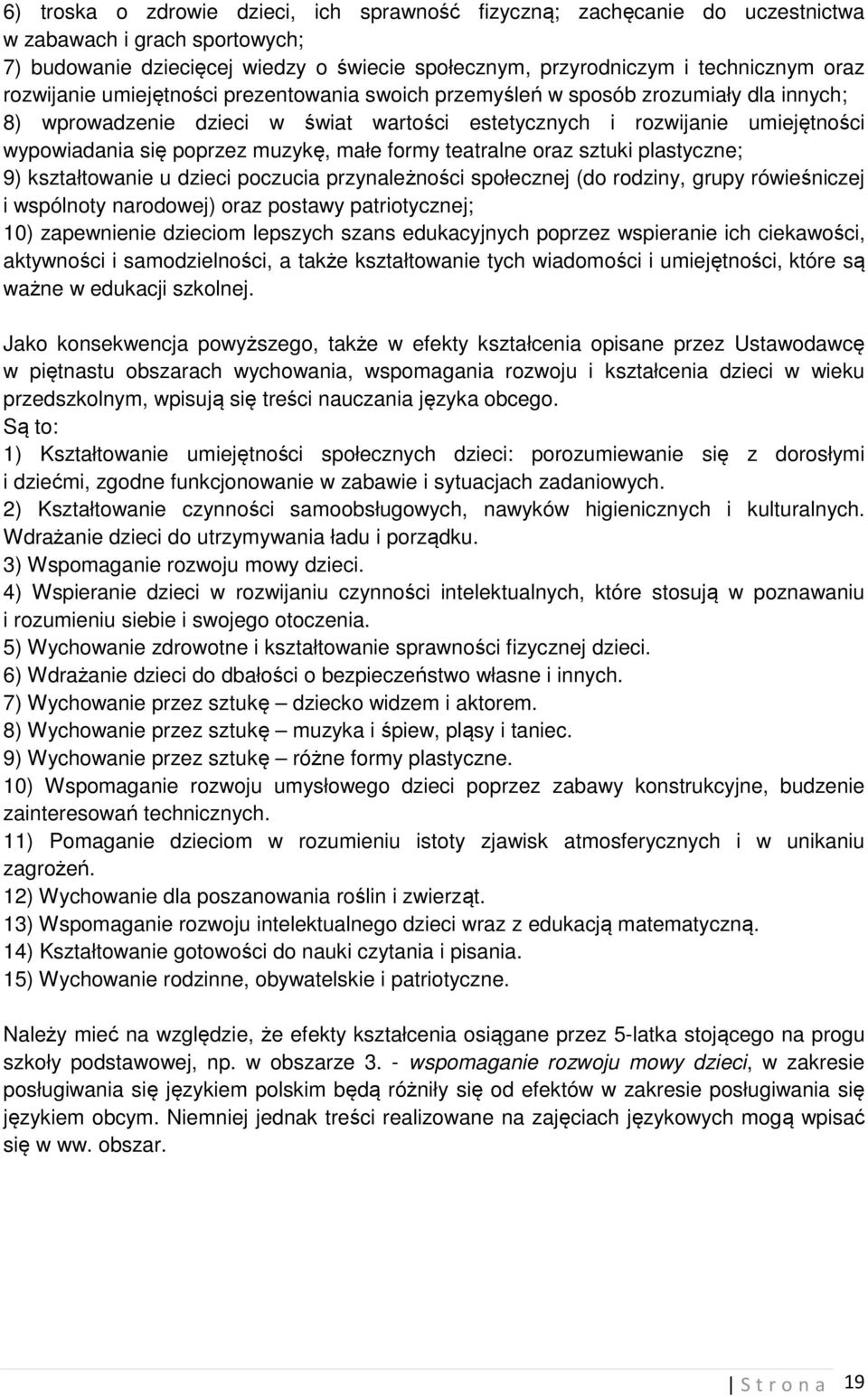 małe formy teatralne oraz sztuki plastyczne; 9) kształtowanie u dzieci poczucia przynależności społecznej (do rodziny, grupy rówieśniczej i wspólnoty narodowej) oraz postawy patriotycznej; 10)