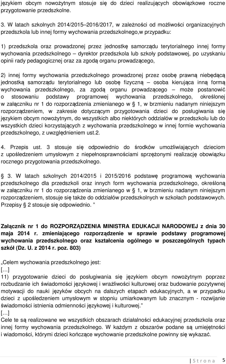 samorządu terytorialnego innej formy wychowania przedszkolnego dyrektor przedszkola lub szkoły podstawowej, po uzyskaniu opinii rady pedagogicznej oraz za zgodą organu prowadzącego, 2) innej formy