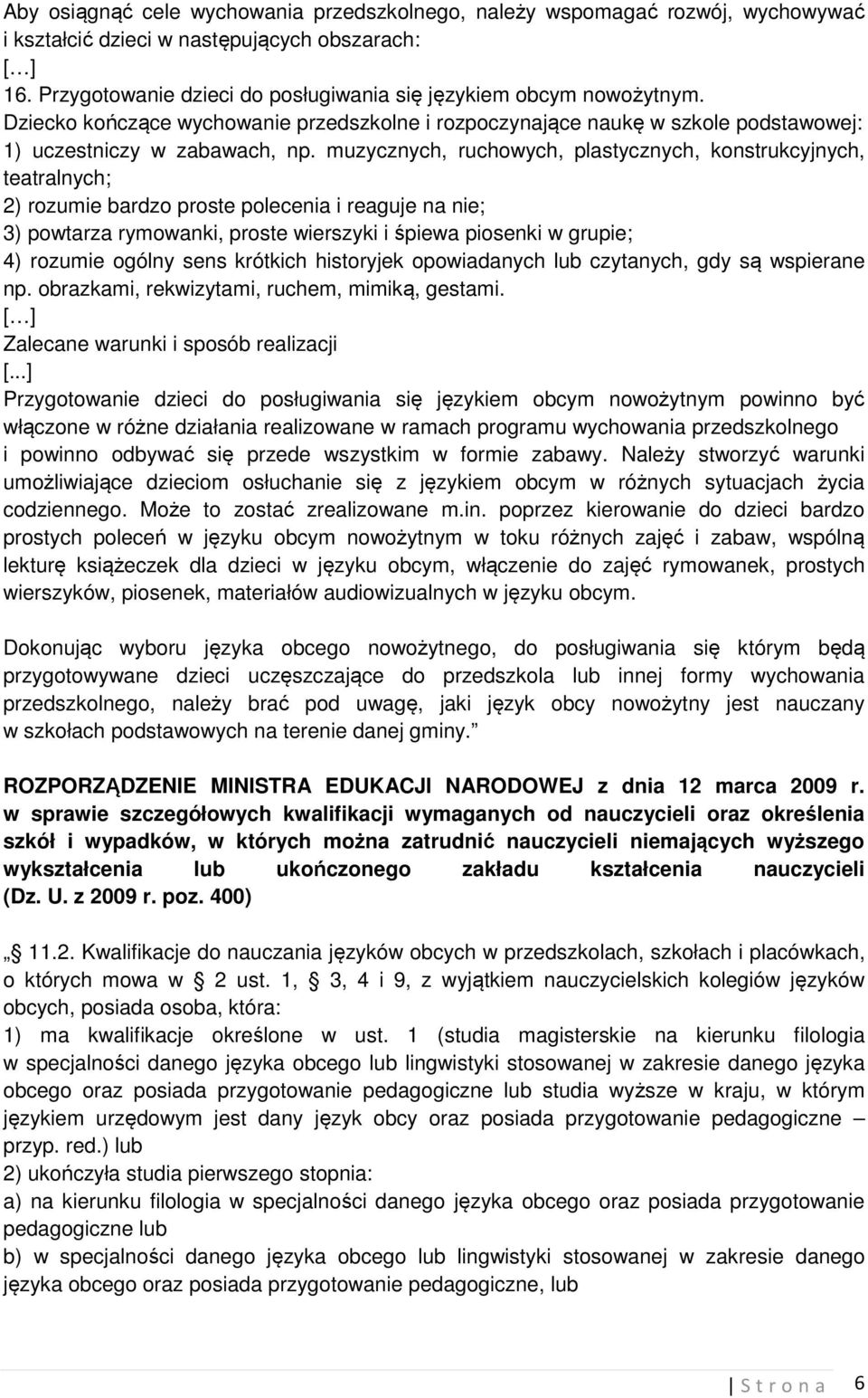 muzycznych, ruchowych, plastycznych, konstrukcyjnych, teatralnych; 2) rozumie bardzo proste polecenia i reaguje na nie; 3) powtarza rymowanki, proste wierszyki i śpiewa piosenki w grupie; 4) rozumie