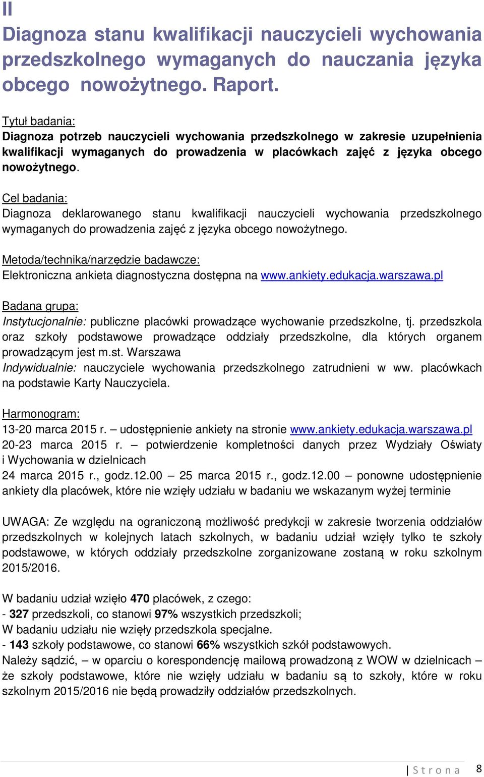 Cel badania: Diagnoza deklarowanego stanu kwalifikacji nauczycieli wychowania przedszkolnego wymaganych do prowadzenia zajęć z języka obcego nowożytnego.