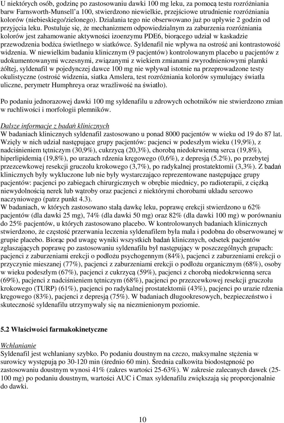 Postuluje się, że mechanizmem odpowiedzialnym za zaburzenia rozróżniania kolorów jest zahamowanie aktywności izoenzymu PDE6, biorącego udział w kaskadzie przewodzenia bodźca świetlnego w siatkówce.