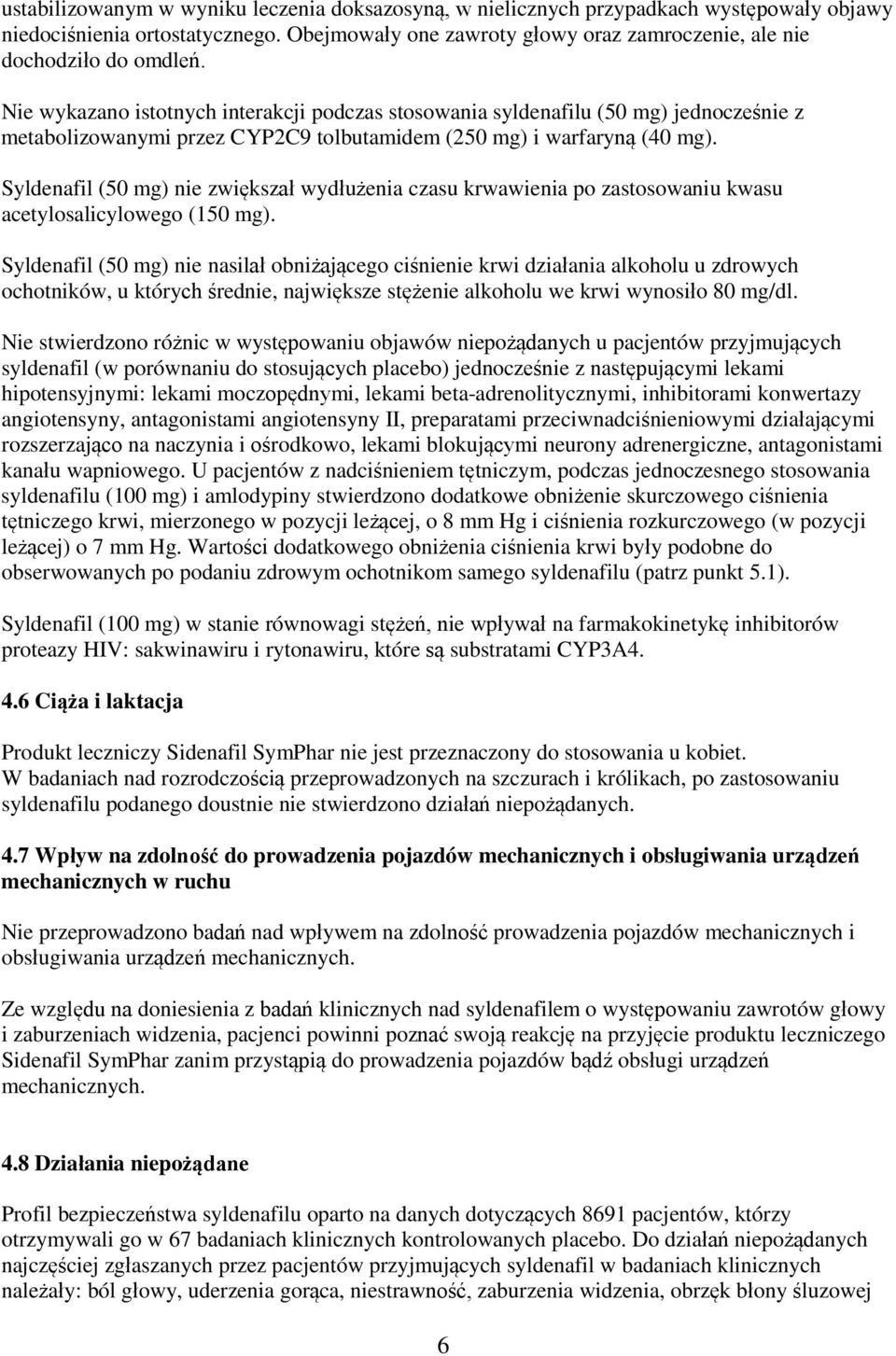 Syldenafil (50 mg) nie zwiększał wydłużenia czasu krwawienia po zastosowaniu kwasu acetylosalicylowego (150 mg).