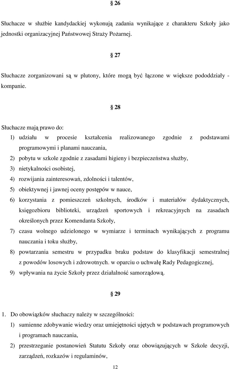 28 Słuchacze mają prawo do: 1) udziału w procesie kształcenia realizowanego zgodnie z podstawami programowymi i planami nauczania, 2) pobytu w szkole zgodnie z zasadami higieny i bezpieczeństwa