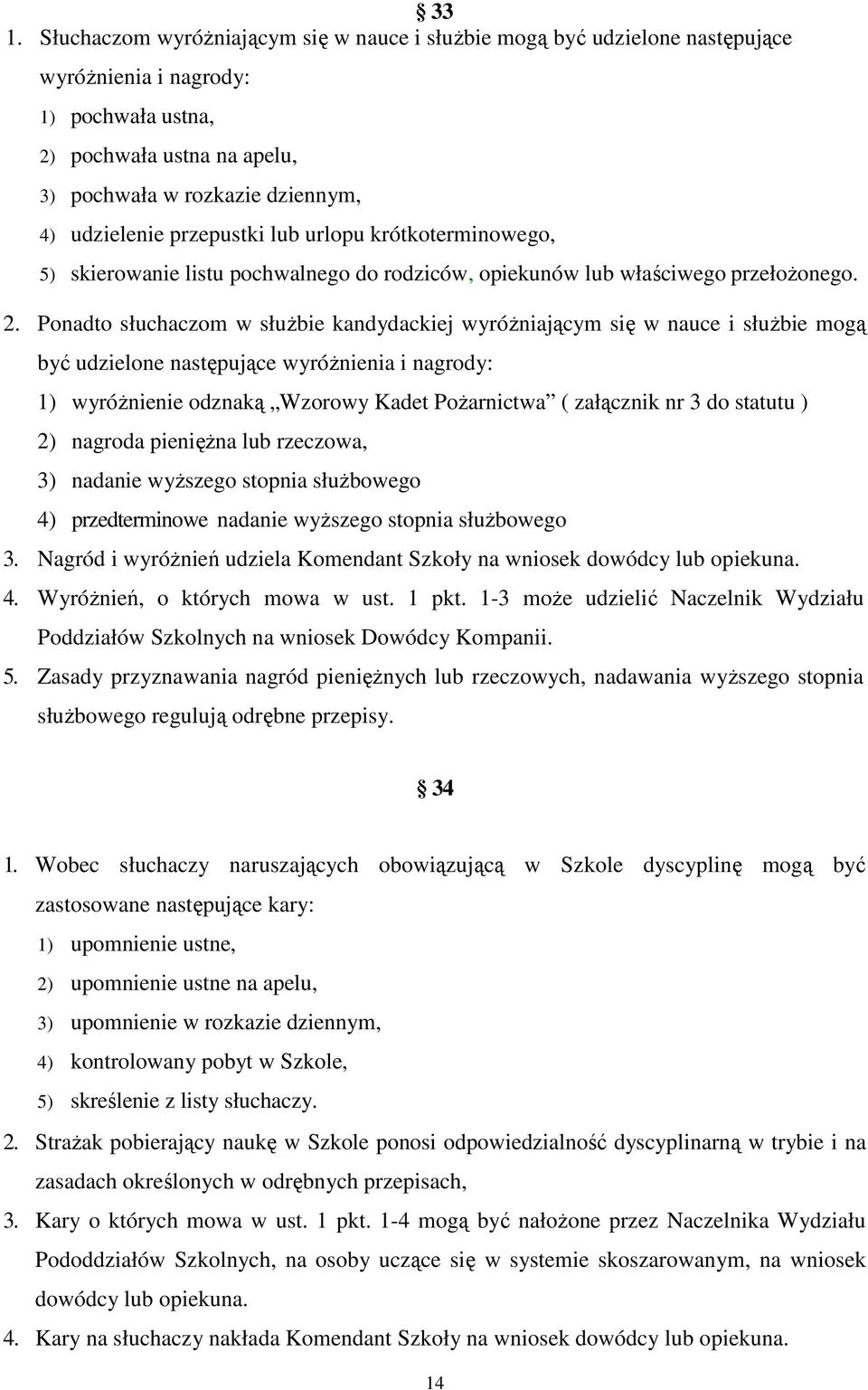 Ponadto słuchaczom w słuŝbie kandydackiej wyróŝniającym się w nauce i słuŝbie mogą być udzielone następujące wyróŝnienia i nagrody: 1) wyróŝnienie odznaką Wzorowy Kadet PoŜarnictwa ( załącznik nr 3
