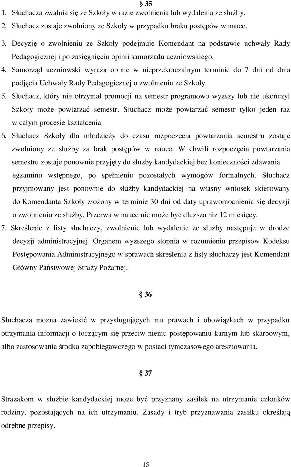 Samorząd uczniowski wyraŝa opinie w nieprzekraczalnym terminie do 7 dni od dnia podjęcia Uchwały Rady Pedagogicznej o zwolnieniu ze Szkoły. 5.