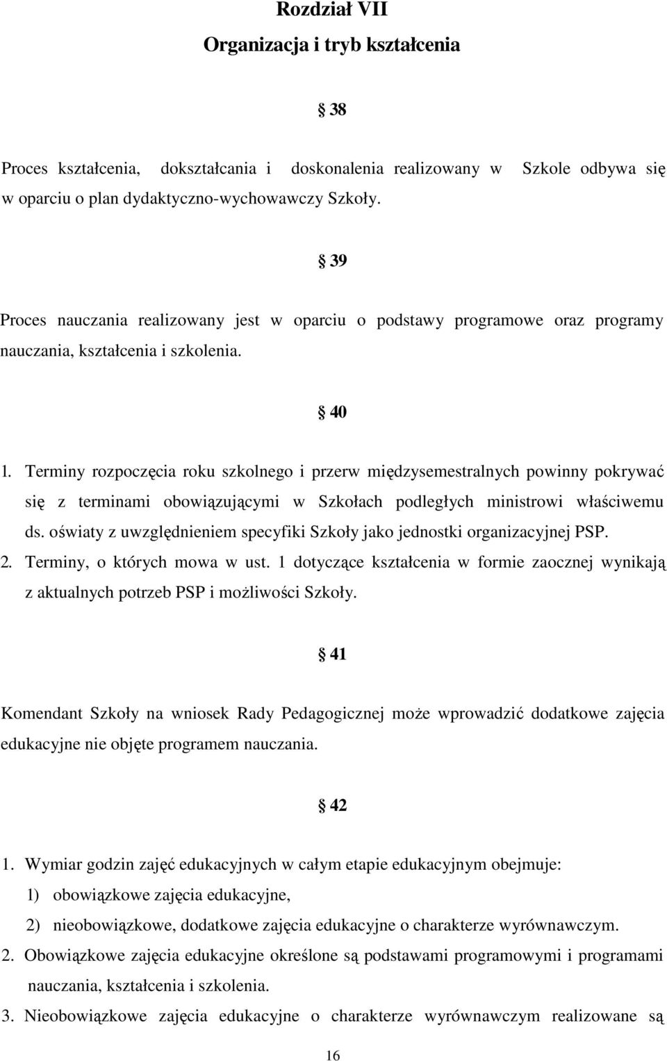 Terminy rozpoczęcia roku szkolnego i przerw międzysemestralnych powinny pokrywać się z terminami obowiązującymi w Szkołach podległych ministrowi właściwemu ds.