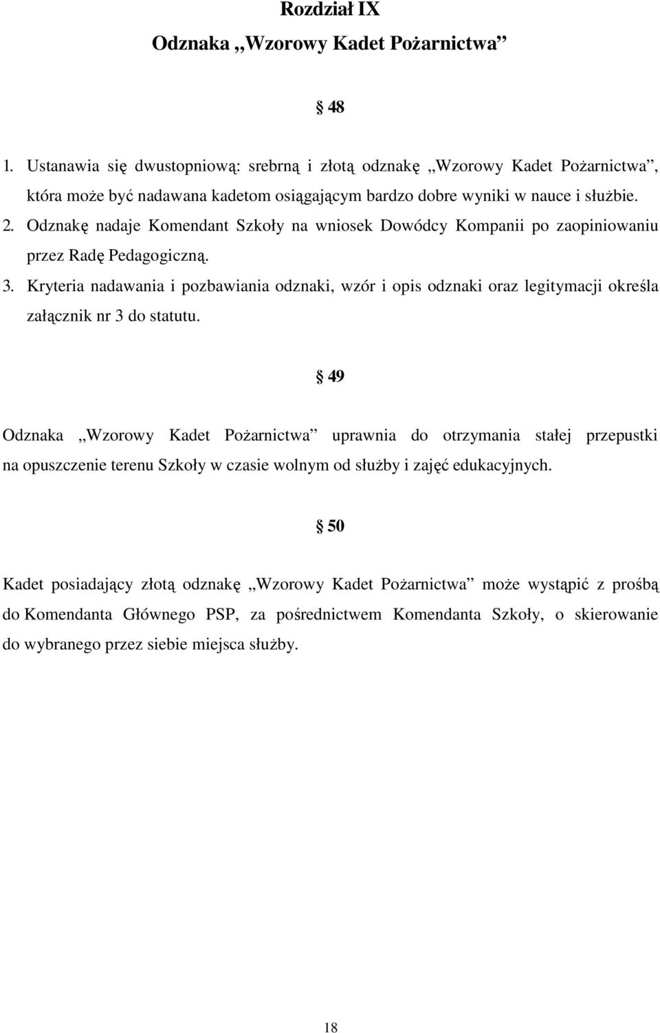 Odznakę nadaje Komendant Szkoły na wniosek Dowódcy Kompanii po zaopiniowaniu przez Radę Pedagogiczną. 3.