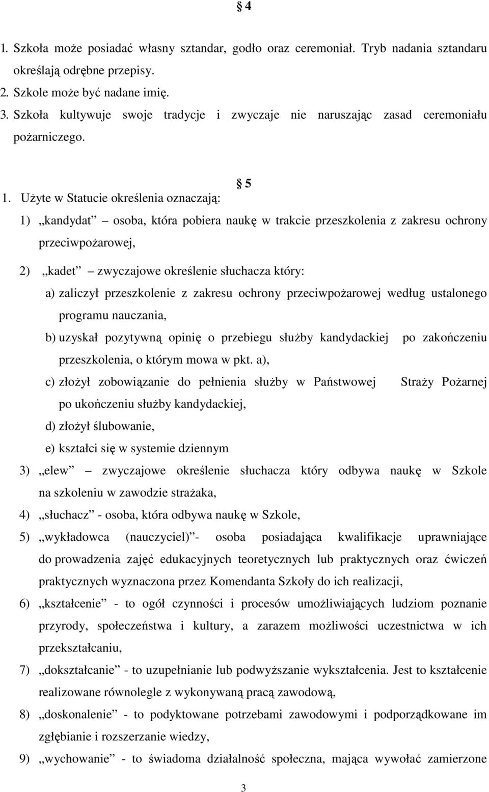 UŜyte w Statucie określenia oznaczają: 1) kandydat osoba, która pobiera naukę w trakcie przeszkolenia z zakresu ochrony przeciwpoŝarowej, 2) kadet zwyczajowe określenie słuchacza który: a) zaliczył