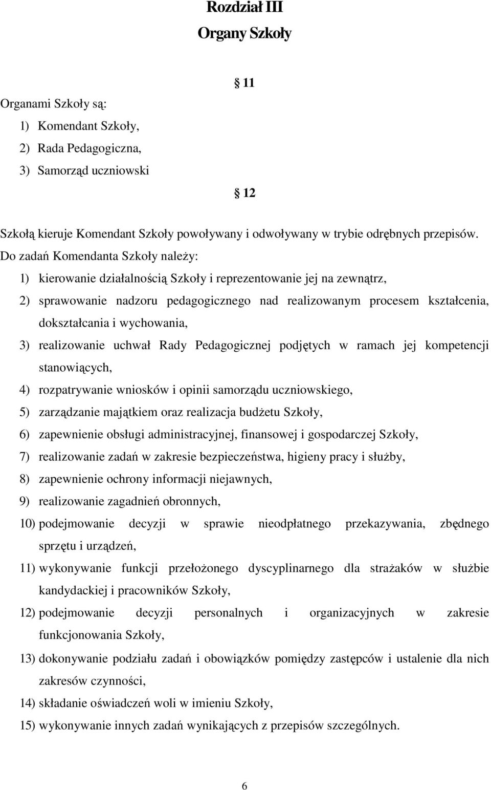 Do zadań Komendanta Szkoły naleŝy: 1) kierowanie działalnością Szkoły i reprezentowanie jej na zewnątrz, 2) sprawowanie nadzoru pedagogicznego nad realizowanym procesem kształcenia, dokształcania i