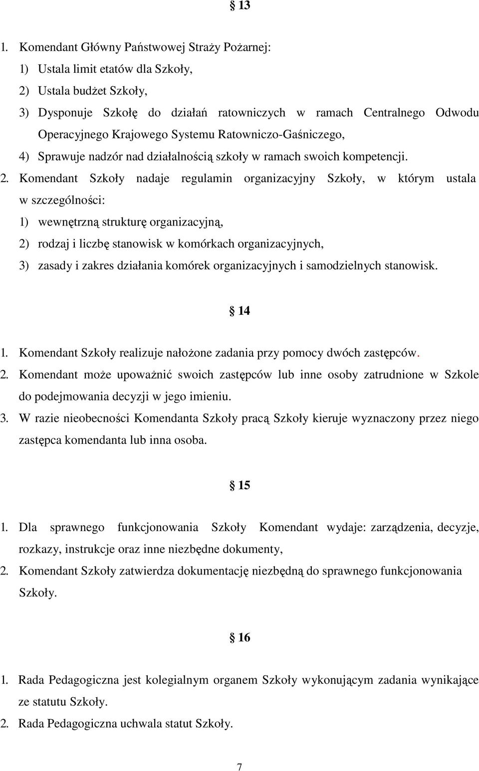 Komendant Szkoły nadaje regulamin organizacyjny Szkoły, w którym ustala w szczególności: 1) wewnętrzną strukturę organizacyjną, 2) rodzaj i liczbę stanowisk w komórkach organizacyjnych, 3) zasady i