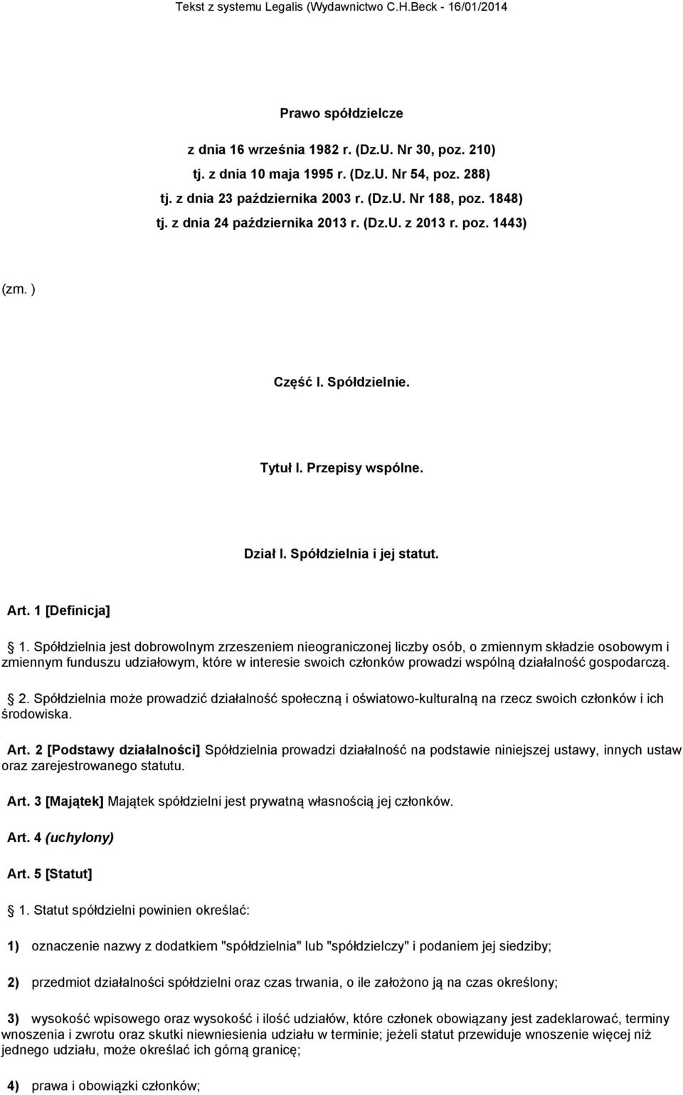 Spółdzielnia jest dobrowolnym zrzeszeniem nieograniczonej liczby osób, o zmiennym składzie osobowym i zmiennym funduszu udziałowym, które w interesie swoich członków prowadzi wspólną działalność