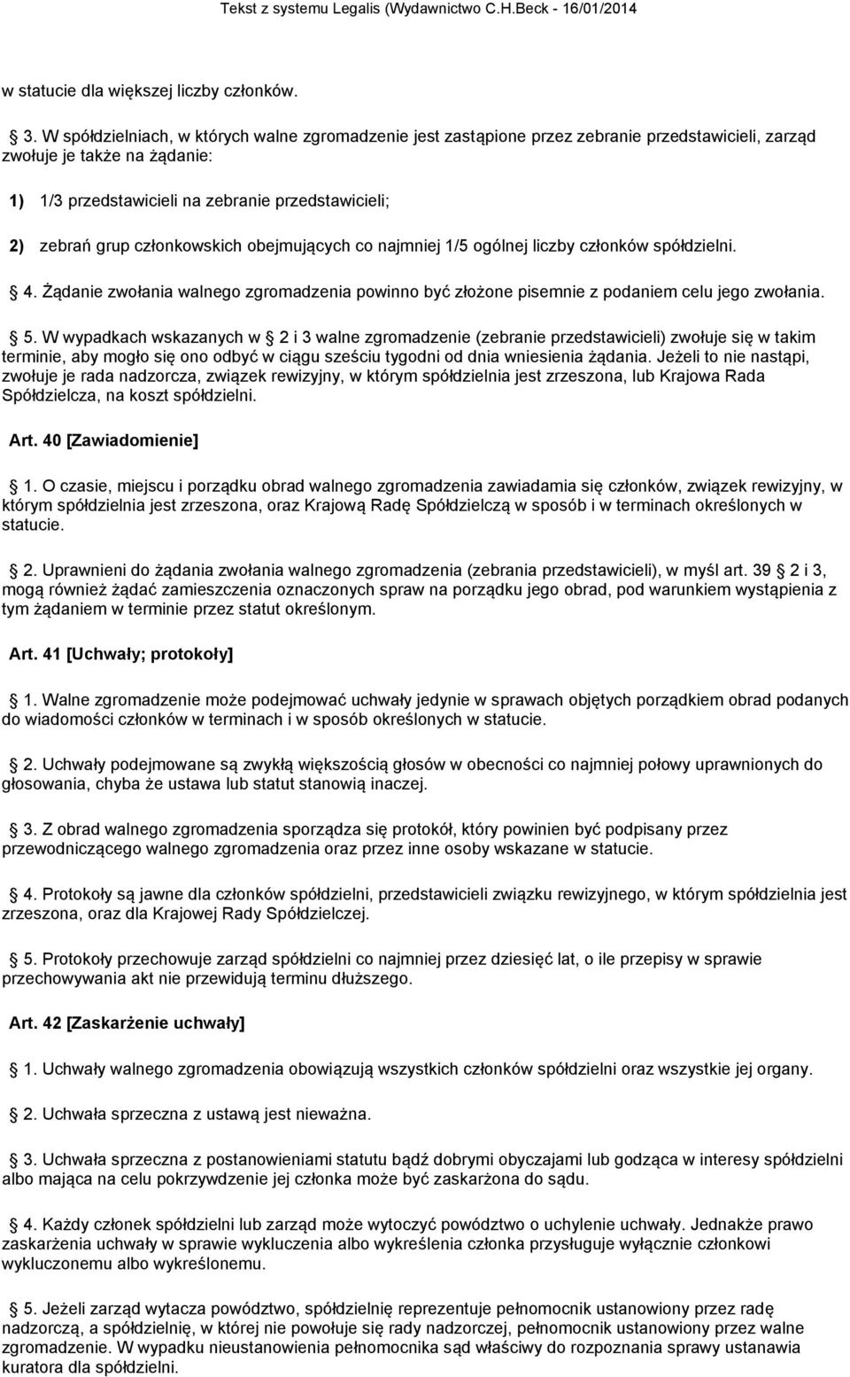 członkowskich obejmujących co najmniej 1/5 ogólnej liczby członków spółdzielni. 4. Żądanie zwołania walnego zgromadzenia powinno być złożone pisemnie z podaniem celu jego zwołania. 5.