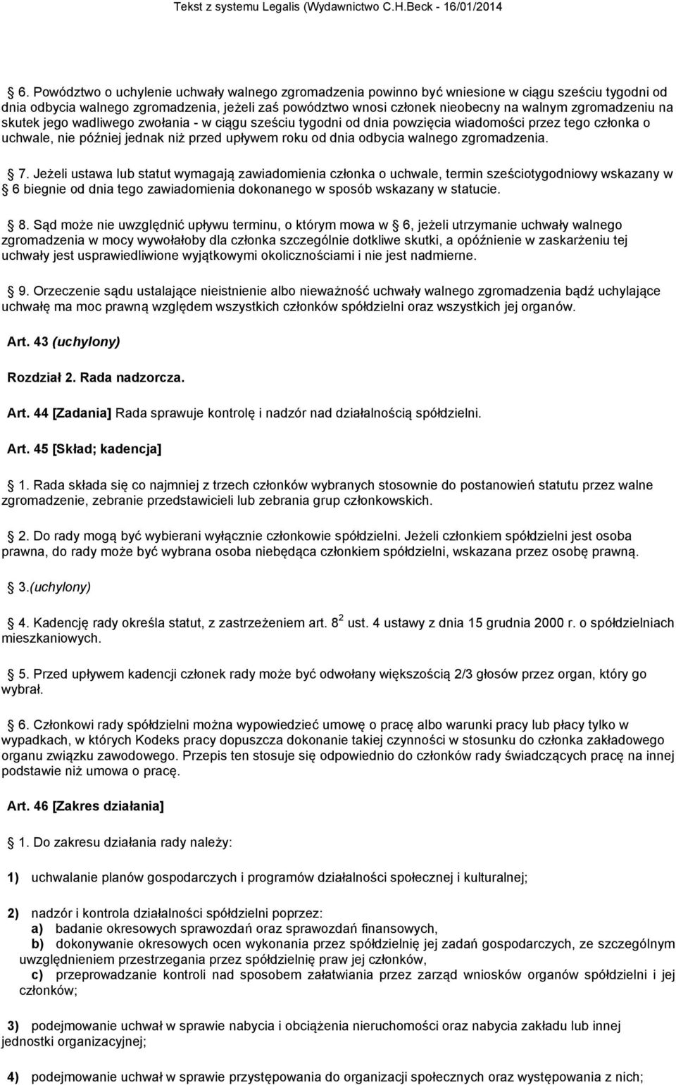 zgromadzenia. 7. Jeżeli ustawa lub statut wymagają zawiadomienia członka o uchwale, termin sześciotygodniowy wskazany w 6 biegnie od dnia tego zawiadomienia dokonanego w sposób wskazany w statucie. 8.