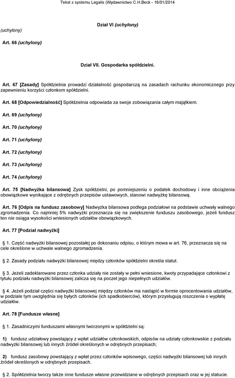 74 (uchylony) Art. 75 [Nadwyżka bilansowa] Zysk spółdzielni, po pomniejszeniu o podatek dochodowy i inne obciążenia obowiązkowe wynikające z odrębnych przepisów ustawowych, stanowi nadwyżkę bilansową.
