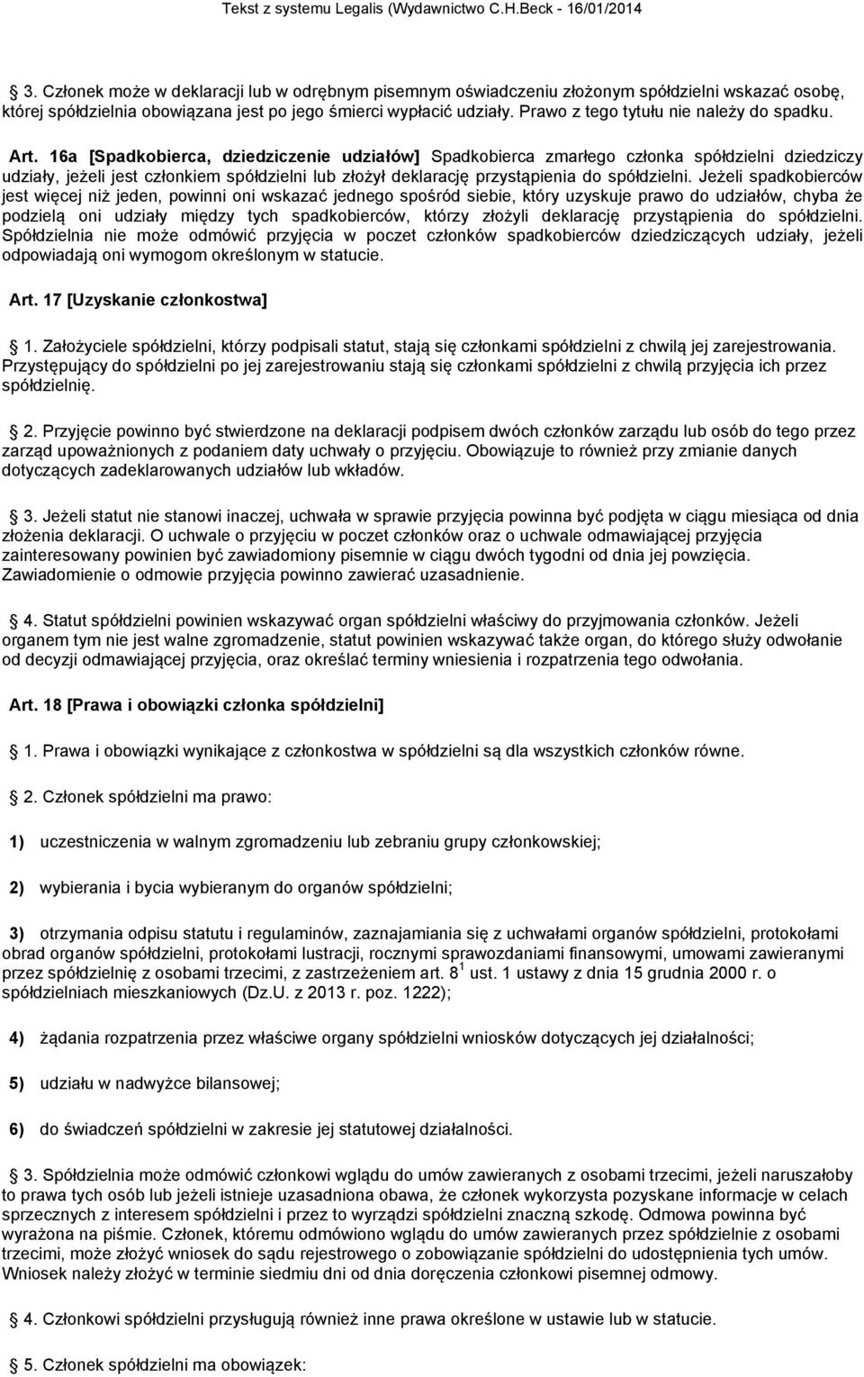 16a [Spadkobierca, dziedziczenie udziałów] Spadkobierca zmarłego członka spółdzielni dziedziczy udziały, jeżeli jest członkiem spółdzielni lub złożył deklarację przystąpienia do spółdzielni.
