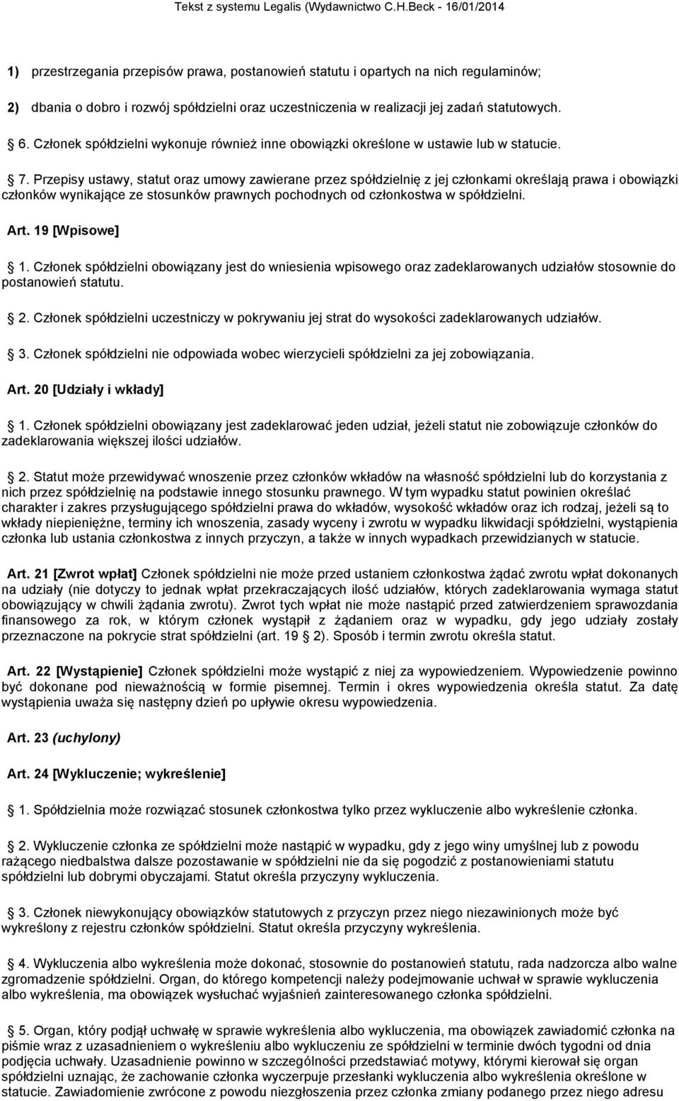 Przepisy ustawy, statut oraz umowy zawierane przez spółdzielnię z jej członkami określają prawa i obowiązki członków wynikające ze stosunków prawnych pochodnych od członkostwa w spółdzielni. Art.