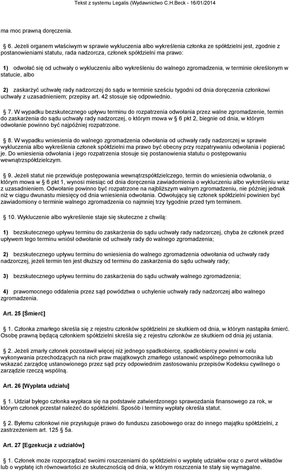 o wykluczeniu albo wykreśleniu do walnego zgromadzenia, w terminie określonym w statucie, albo 2) zaskarżyć uchwałę rady nadzorczej do sądu w terminie sześciu tygodni od dnia doręczenia członkowi