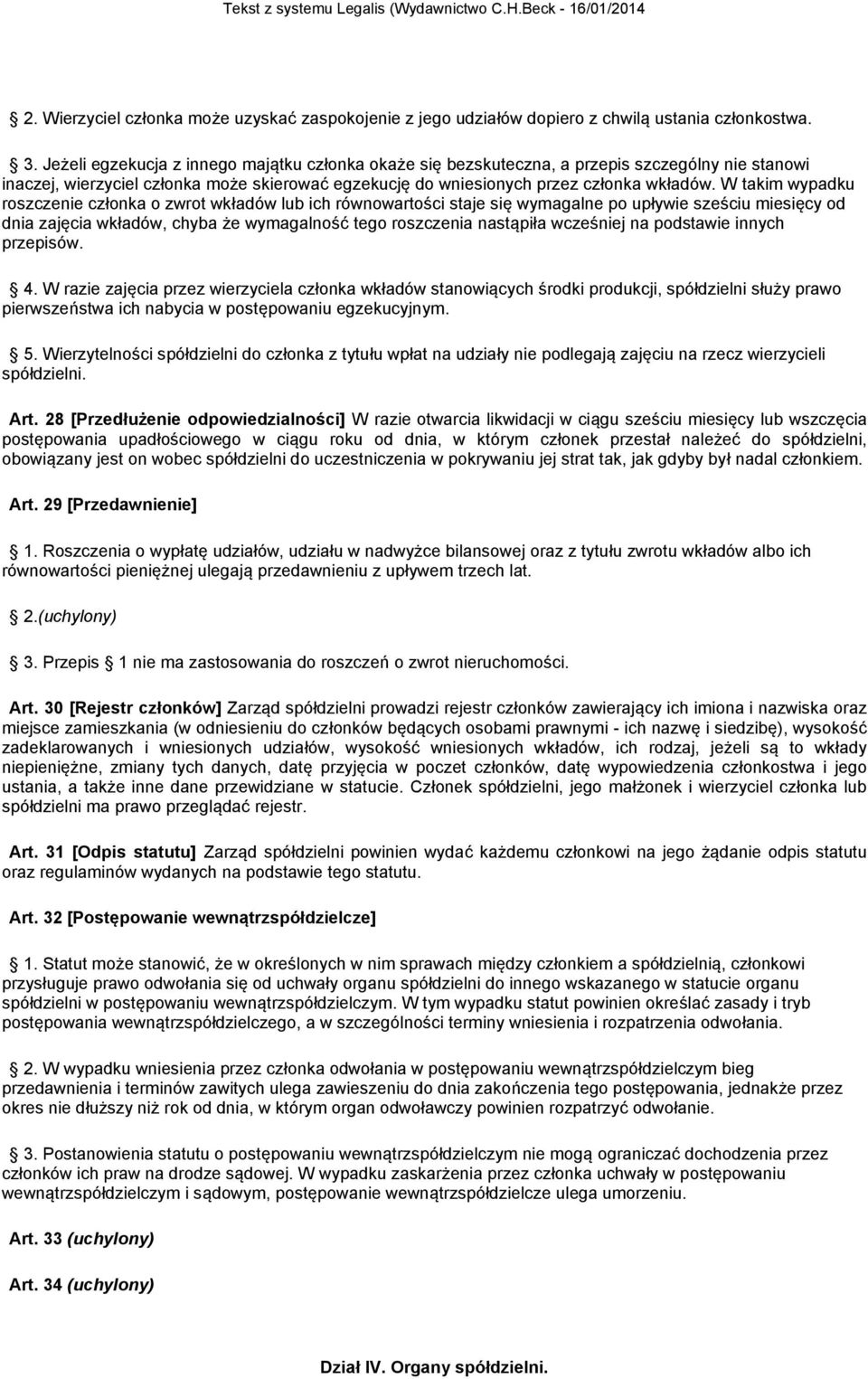 W takim wypadku roszczenie członka o zwrot wkładów lub ich równowartości staje się wymagalne po upływie sześciu miesięcy od dnia zajęcia wkładów, chyba że wymagalność tego roszczenia nastąpiła