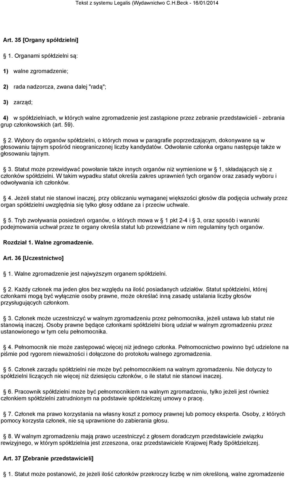 zebrania grup członkowskich (art. 59). 2. Wybory do organów spółdzielni, o których mowa w paragrafie poprzedzającym, dokonywane są w głosowaniu tajnym spośród nieograniczonej liczby kandydatów.
