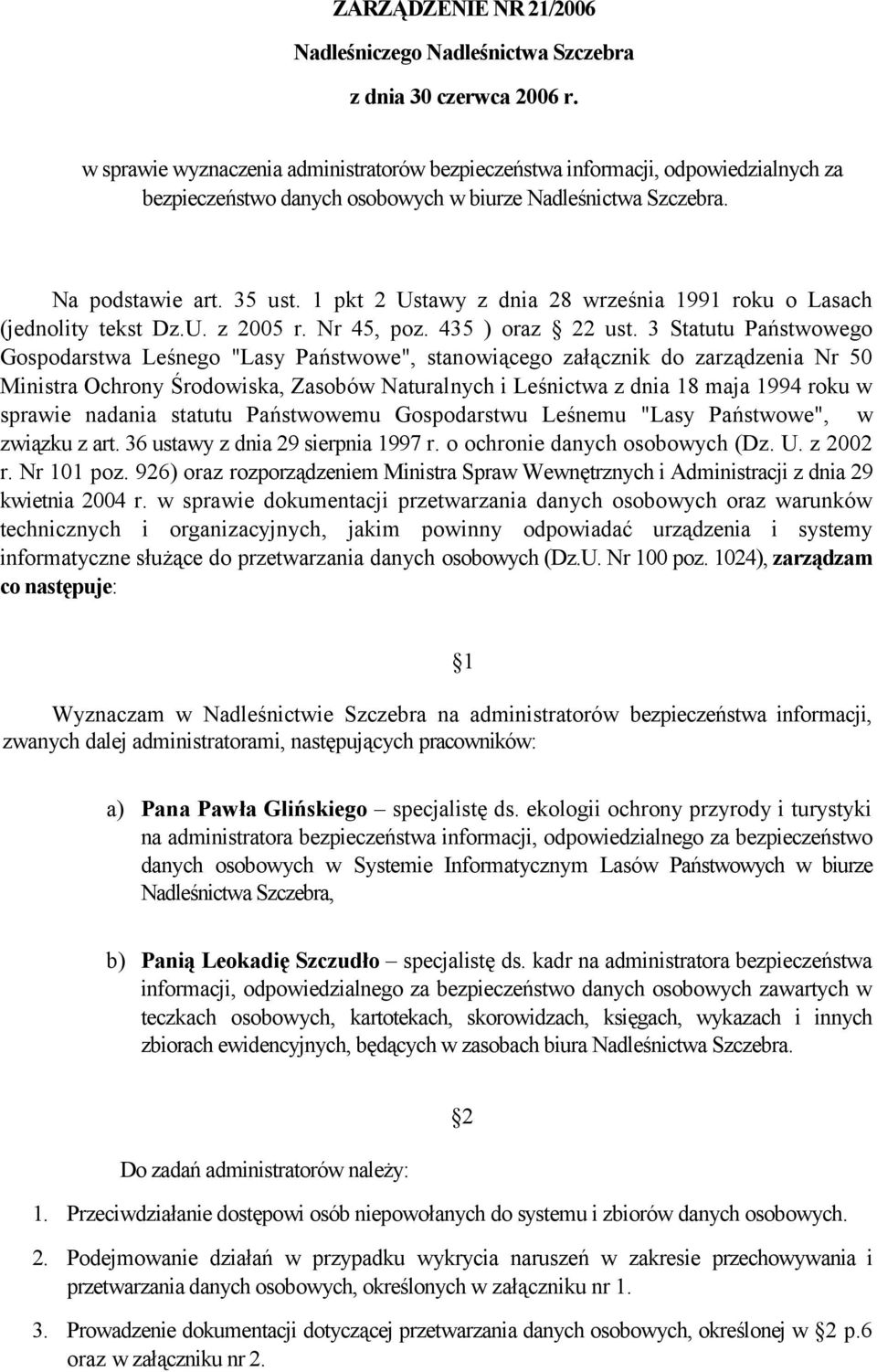 1 pkt 2 Ustawy z dnia 28 września 1991 roku o Lasach (jednolity tekst Dz.U. z 2005 r. Nr 45, poz. 435 ) oraz 22 ust.