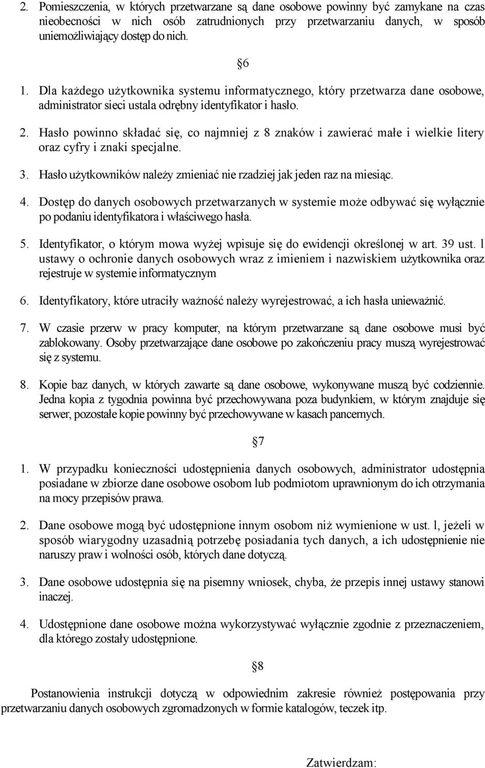 Hasło powinno składać się, co najmniej z 8 znaków i zawierać małe i wielkie litery oraz cyfry i znaki specjalne. 3. Hasło użytkowników należy zmieniać nie rzadziej jak jeden raz na miesiąc. 4.