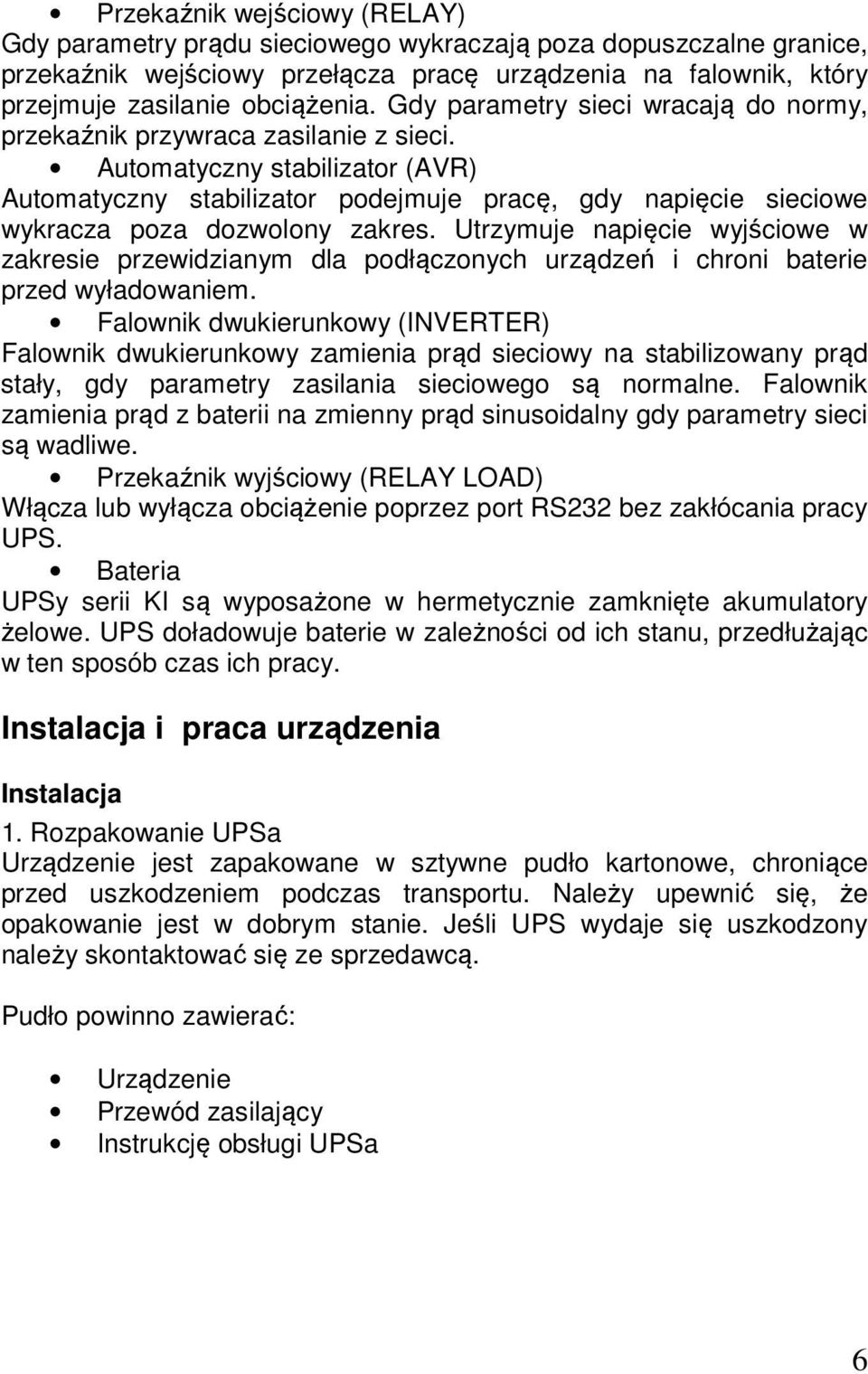 Automatyczny stabilizator (AVR) Automatyczny stabilizator podejmuje pracę, gdy napięcie sieciowe wykracza poza dozwolony zakres.