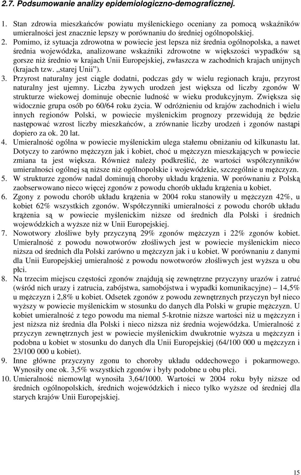 Pomimo, iŝ sytuacja zdrowotna w powiecie jest lepsza niŝ średnia ogólnopolska, a nawet średnia wojewódzka, analizowane wskaźniki zdrowotne w większości wypadków są gorsze niŝ średnio w krajach Unii
