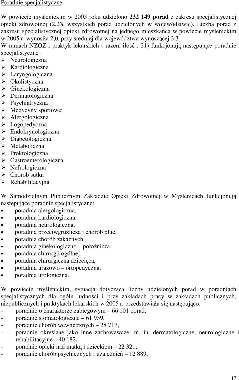 W ramach i praktyk lekarskich ( razem ilość : 21) funkcjonują następujące poradnie specjalistyczne : Neurologiczna Kardiologiczna Laryngologiczna Okulistyczna Ginekologiczna Dermatologiczna
