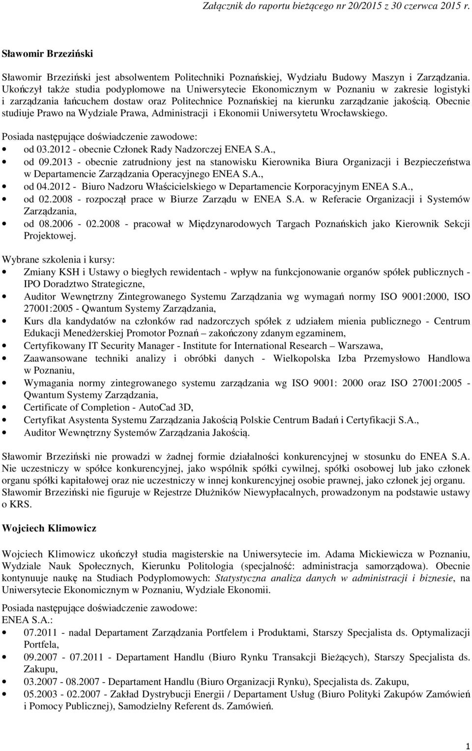 Obecnie studiuje Prawo na Wydziale Prawa, Administracji i Ekonomii Uniwersytetu Wrocławskiego. Posiada następujące doświadczenie zawodowe: od 03.2012 - obecnie Członek Rady Nadzorczej ENEA S.A., od 09.