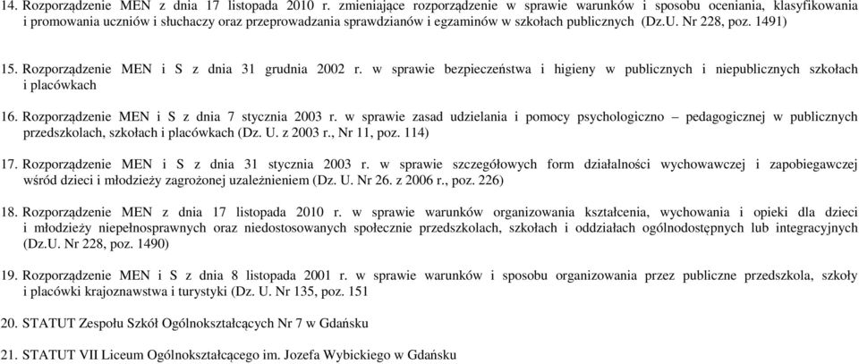 Nr 228, poz. 1491) 15. Rozporządzenie MEN i S z dnia 31 grudnia 2002 r. w sprawie bezpieczeństwa i higieny w publicznych i niepublicznych szkołach i placówkach 16.