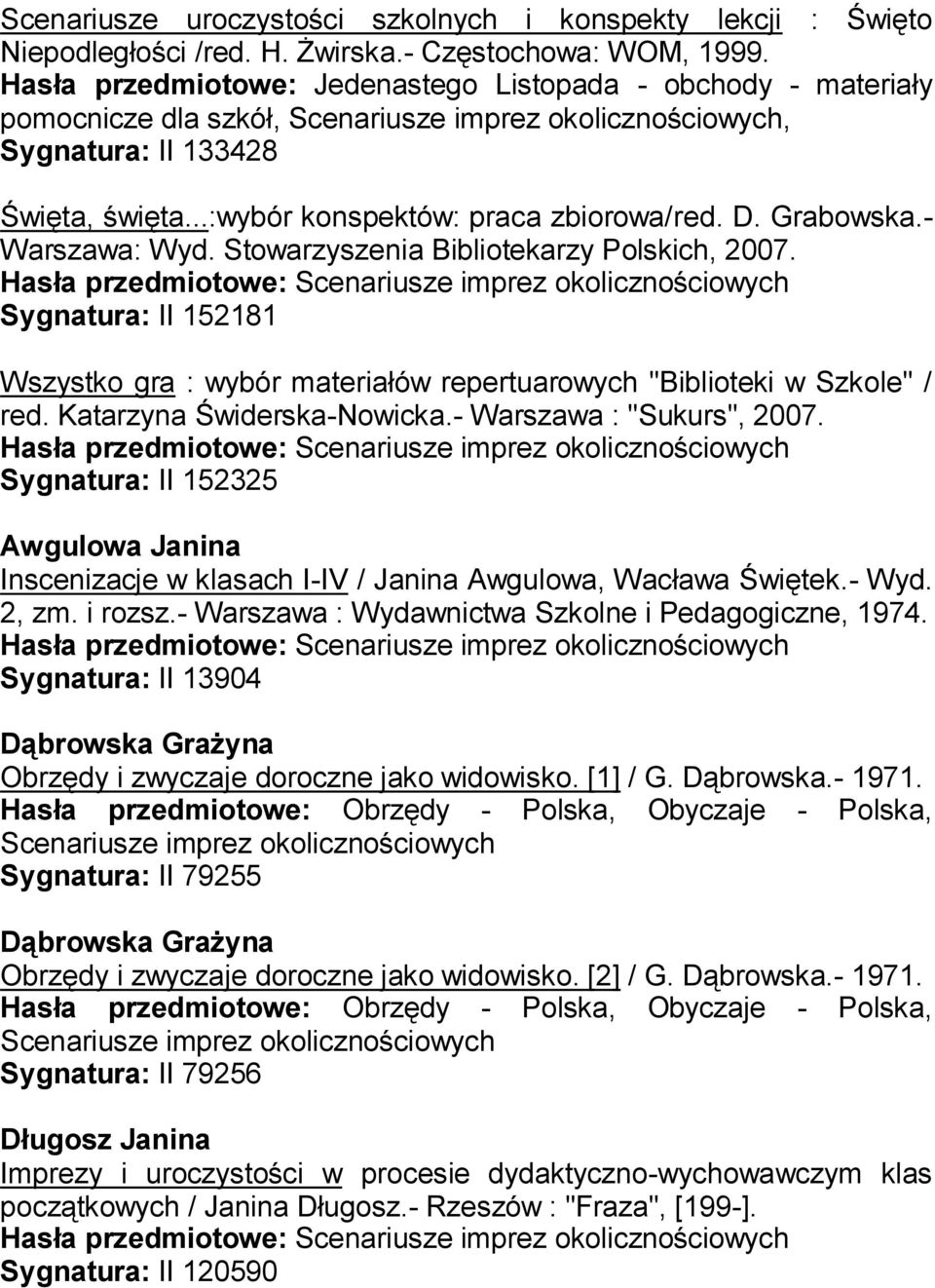 Stowarzyszenia Bibliotekarzy Polskich, 2007. Sygnatura: II 152181 Wszystko gra : wybór materiałów repertuarowych "Biblioteki w Szkole" / red. Katarzyna Świderska-Nowicka.- Warszawa : "Sukurs", 2007.