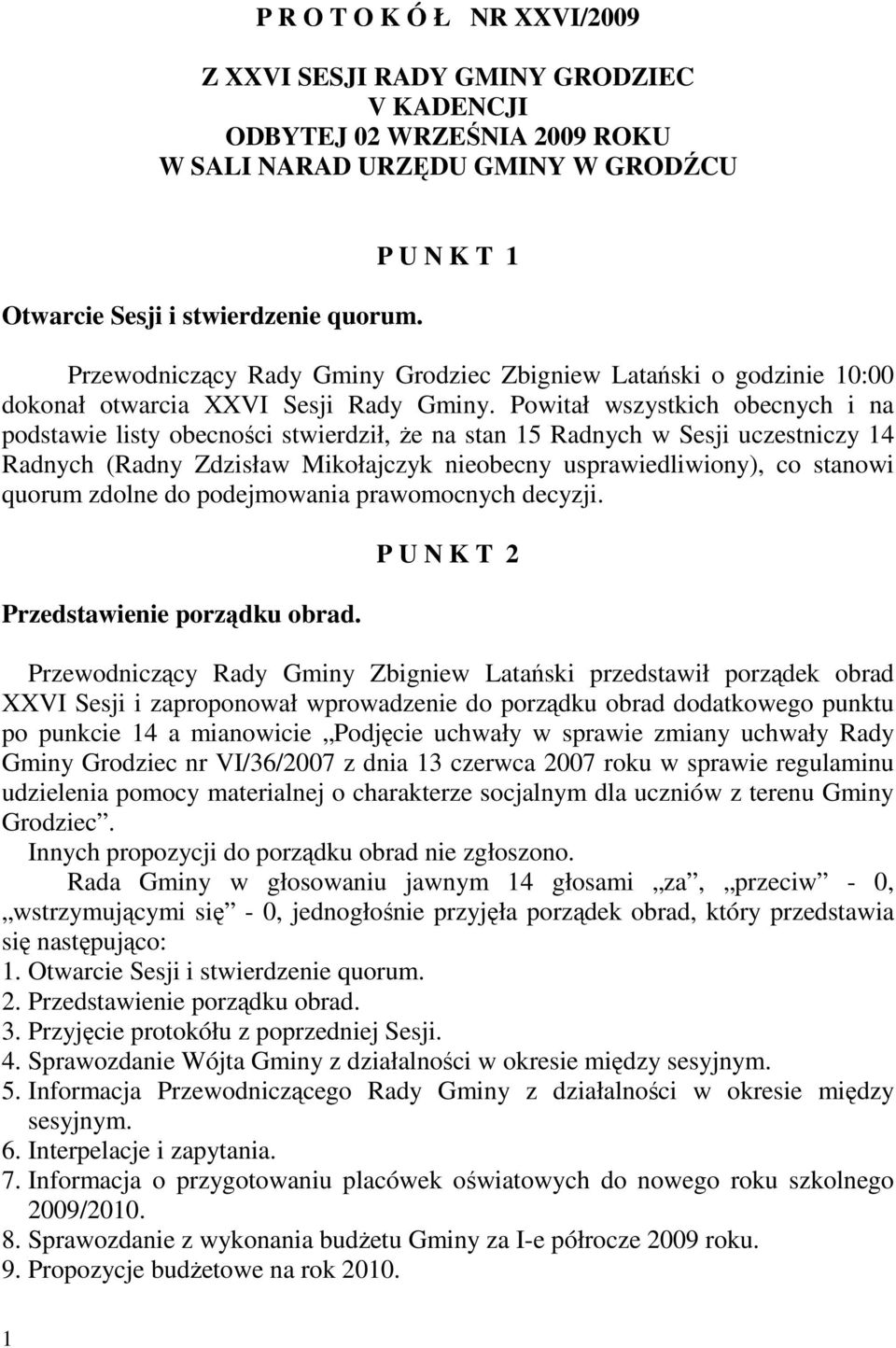 Powitał wszystkich obecnych i na podstawie listy obecności stwierdził, Ŝe na stan 15 Radnych w Sesji uczestniczy 14 Radnych (Radny Zdzisław Mikołajczyk nieobecny usprawiedliwiony), co stanowi quorum