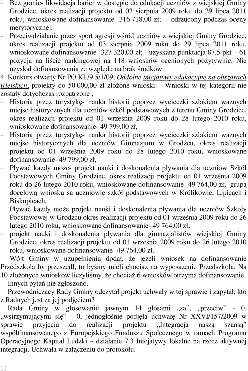 Przeciwdziałanie przez sport agresji wśród uczniów z wiejskiej Gminy Grodziec, okres realizacji projektu od 03 sierpnia 2009 roku do 29 lipca 2011 roku, wnioskowane dofinansowanie- 327 320,00 zł; -
