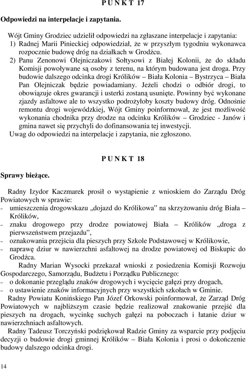 działkach w Grodźcu. 2) Panu Zenonowi Olejniczakowi Sołtysowi z Białej Kolonii, Ŝe do składu Komisji powoływane są osoby z terenu, na którym budowana jest droga.
