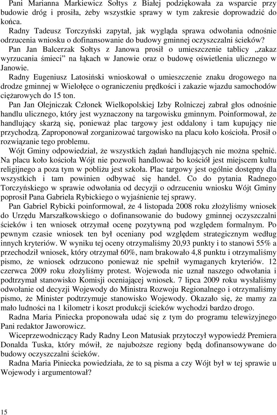 Pan Jan Balcerzak Sołtys z Janowa prosił o umieszczenie tablicy zakaz wyrzucania śmieci na łąkach w Janowie oraz o budowę oświetlenia ulicznego w Janowie.