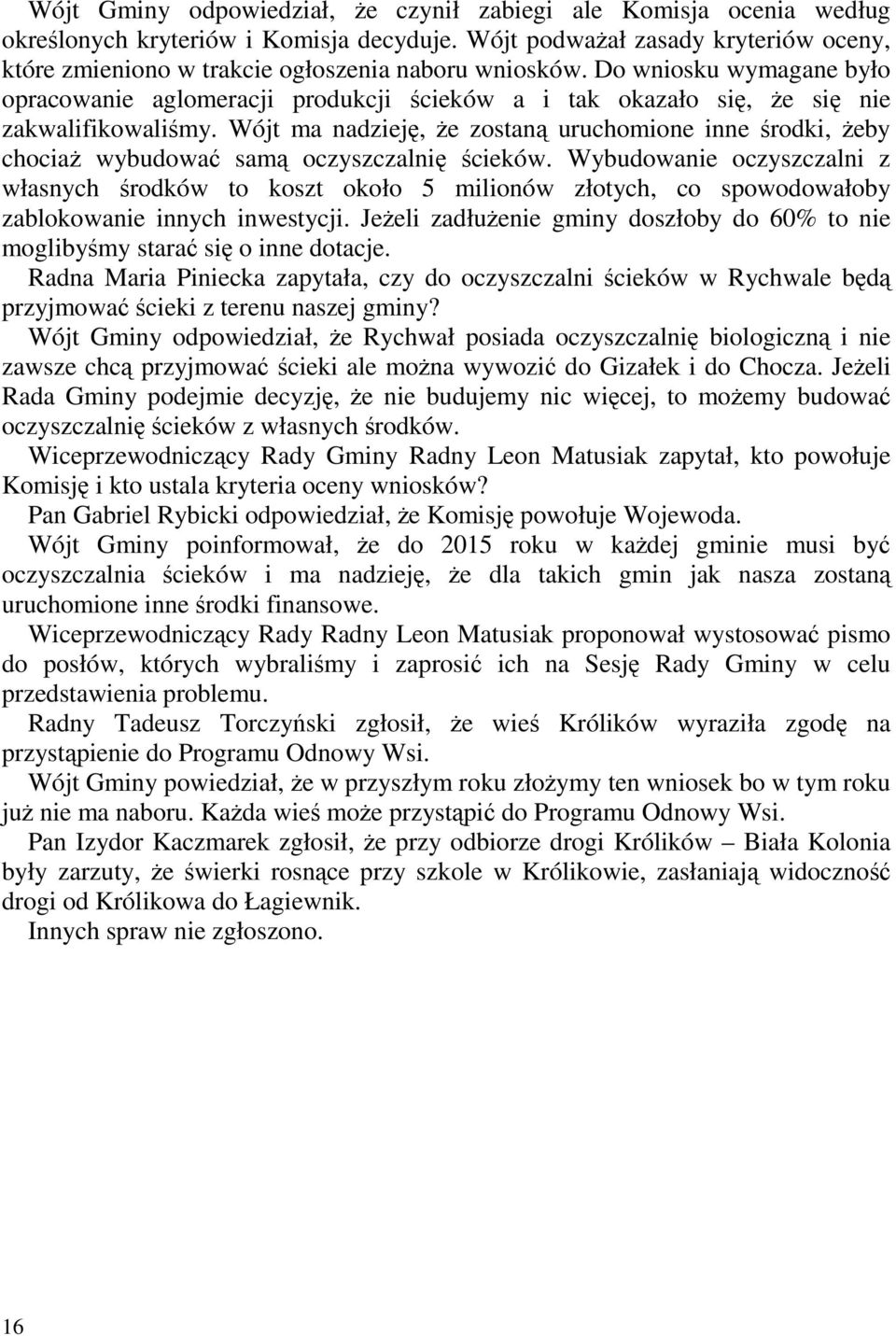 Do wniosku wymagane było opracowanie aglomeracji produkcji ścieków a i tak okazało się, Ŝe się nie zakwalifikowaliśmy.