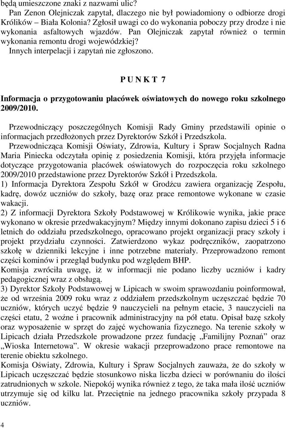 Innych interpelacji i zapytań nie zgłoszono. P U N K T 7 Informacja o przygotowaniu placówek oświatowych do nowego roku szkolnego 2009/2010.