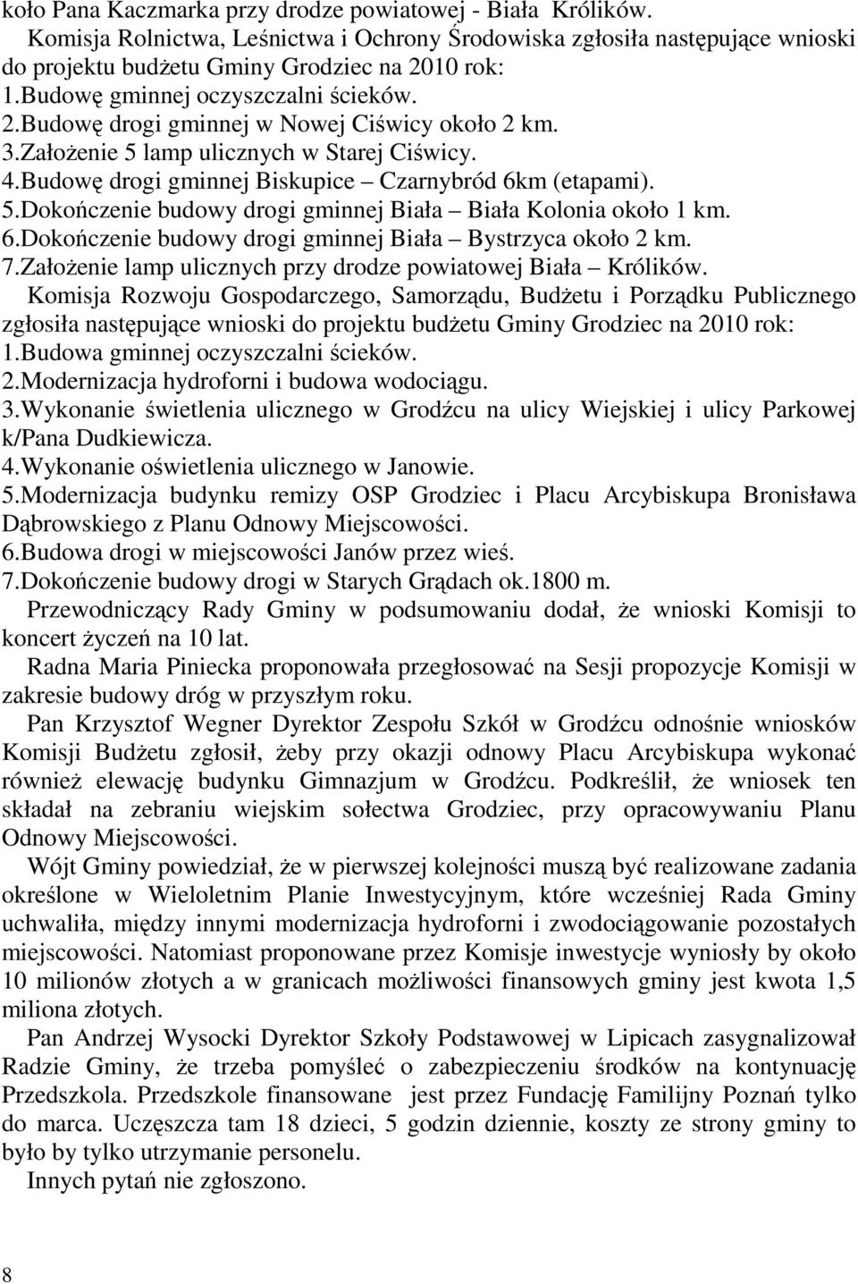6.Dokończenie budowy drogi gminnej Biała Bystrzyca około 2 km. 7.ZałoŜenie lamp ulicznych przy drodze powiatowej Biała Królików.