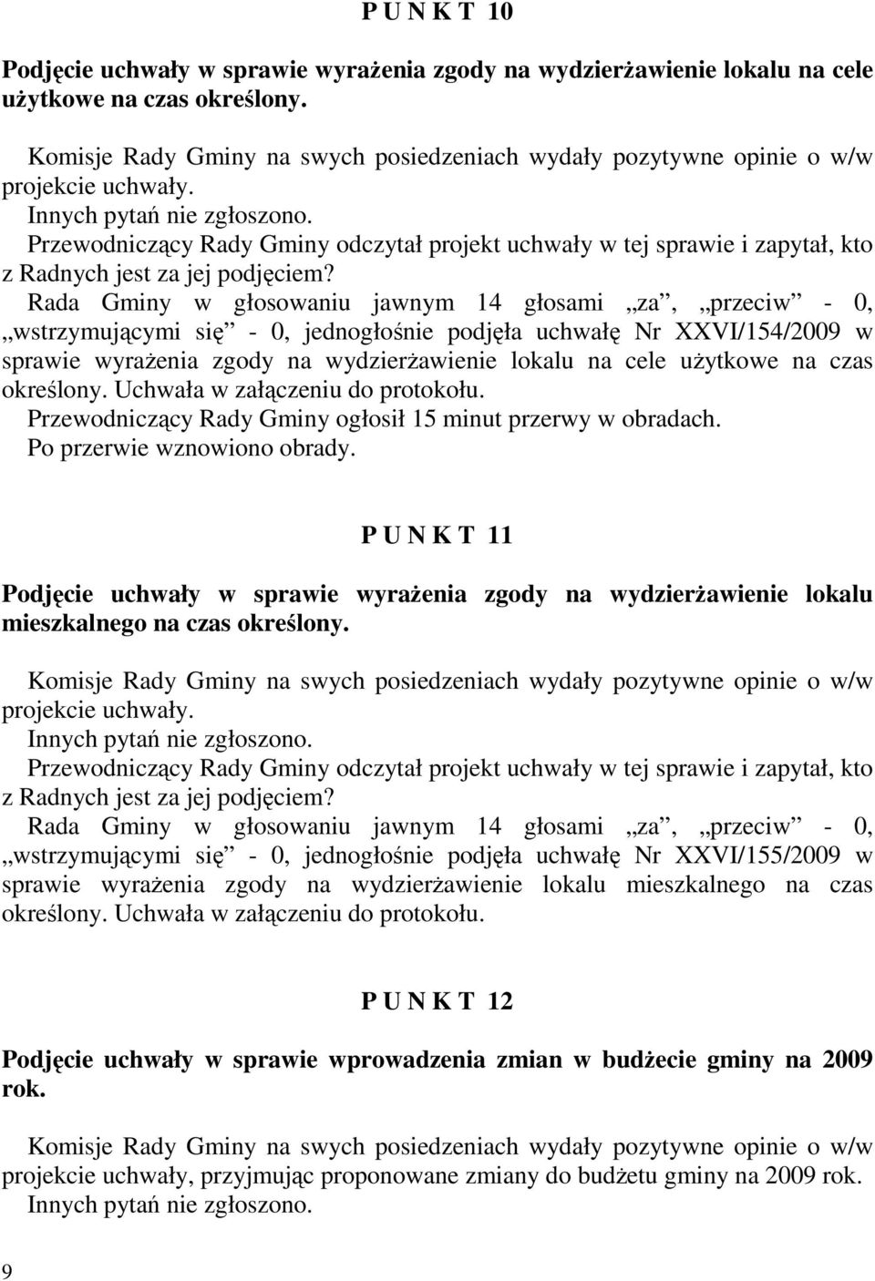 Przewodniczący Rady Gminy odczytał projekt uchwały w tej sprawie i zapytał, kto z Radnych jest za jej podjęciem?