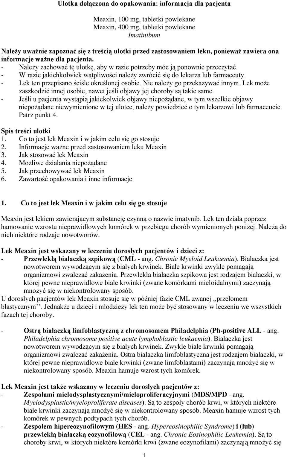 - W razie jakichkolwiek wątpliwości należy zwrócić się do lekarza lub farmaceuty. - Lek ten przepisano ściśle określonej osobie. Nie należy go przekazywać innym.