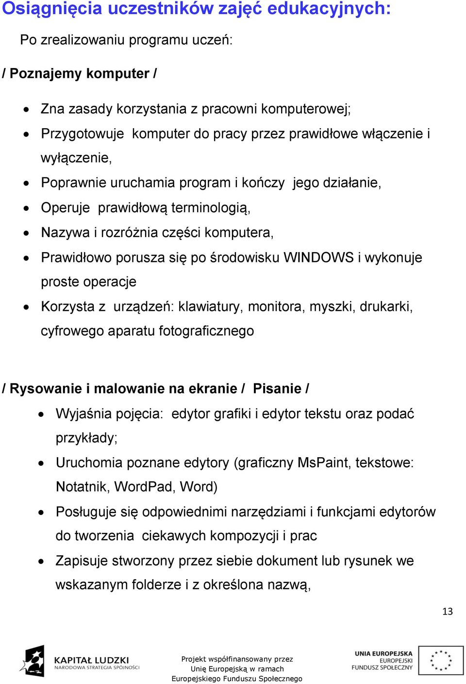 operacje Korzysta z urządzeń: klawiatury, monitora, myszki, drukarki, cyfrowego aparatu fotograficznego / Rysowanie i malowanie na ekranie / Pisanie / Wyjaśnia pojęcia: edytor grafiki i edytor tekstu